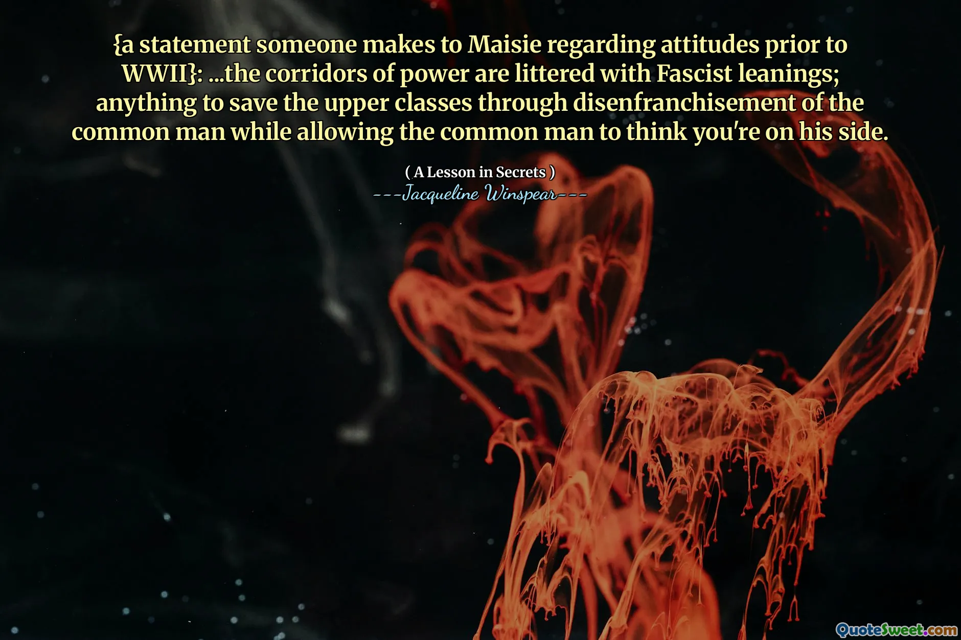 {Eine Aussage, die jemand zu Maisie vor dem Zweiten Weltkrieg macht}: ... Die Korridore der Macht sind mit faschistischen Neigungen übersät; Alles, um die Oberschicht durch die Entreparation des einfachen Mannes zu retten und dem gewöhnlichen Mann zu denken, dass Sie auf seiner Seite sind.