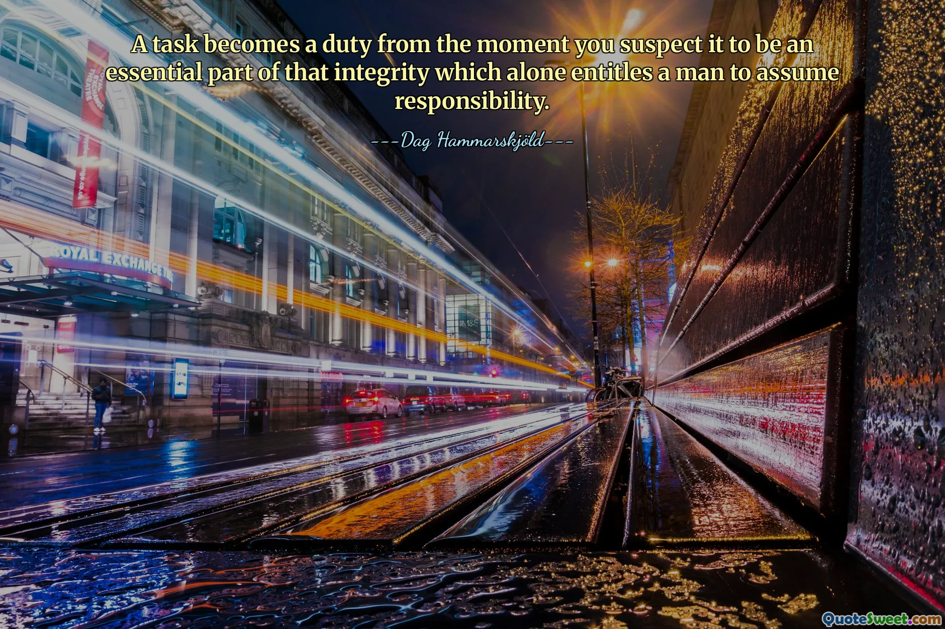 A task becomes a duty from the moment you suspect it to be an essential part of that integrity which alone entitles a man to assume responsibility.