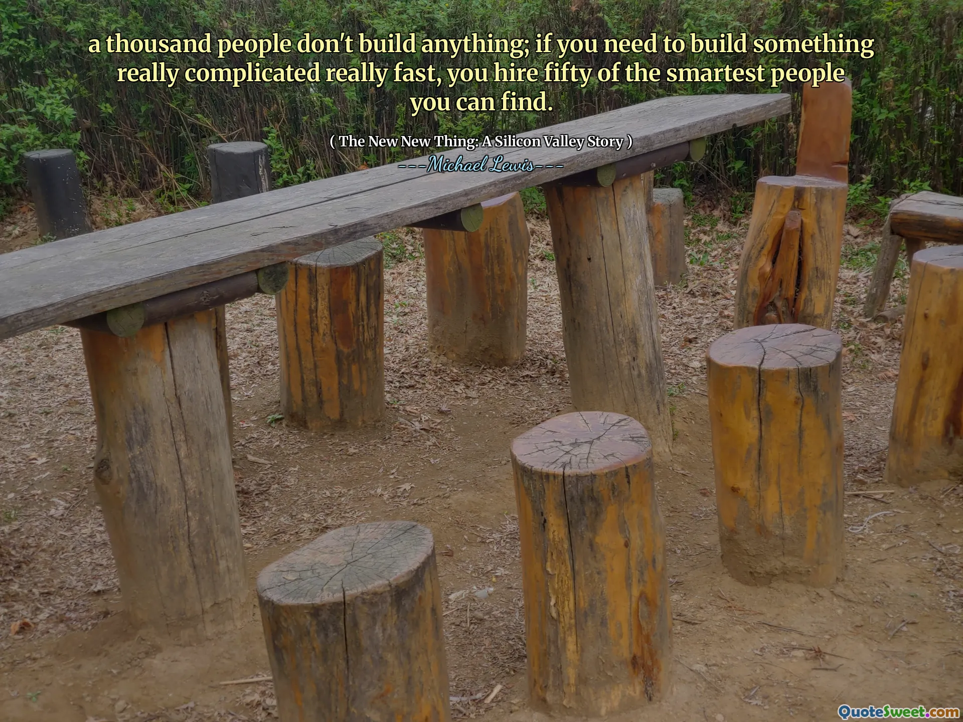 Тысяча человек ничего не строит; Если вам нужно создать что -то действительно сложно очень быстро быстро, вы нанимаете пятьдесят самых умных людей, которых вы можете найти.