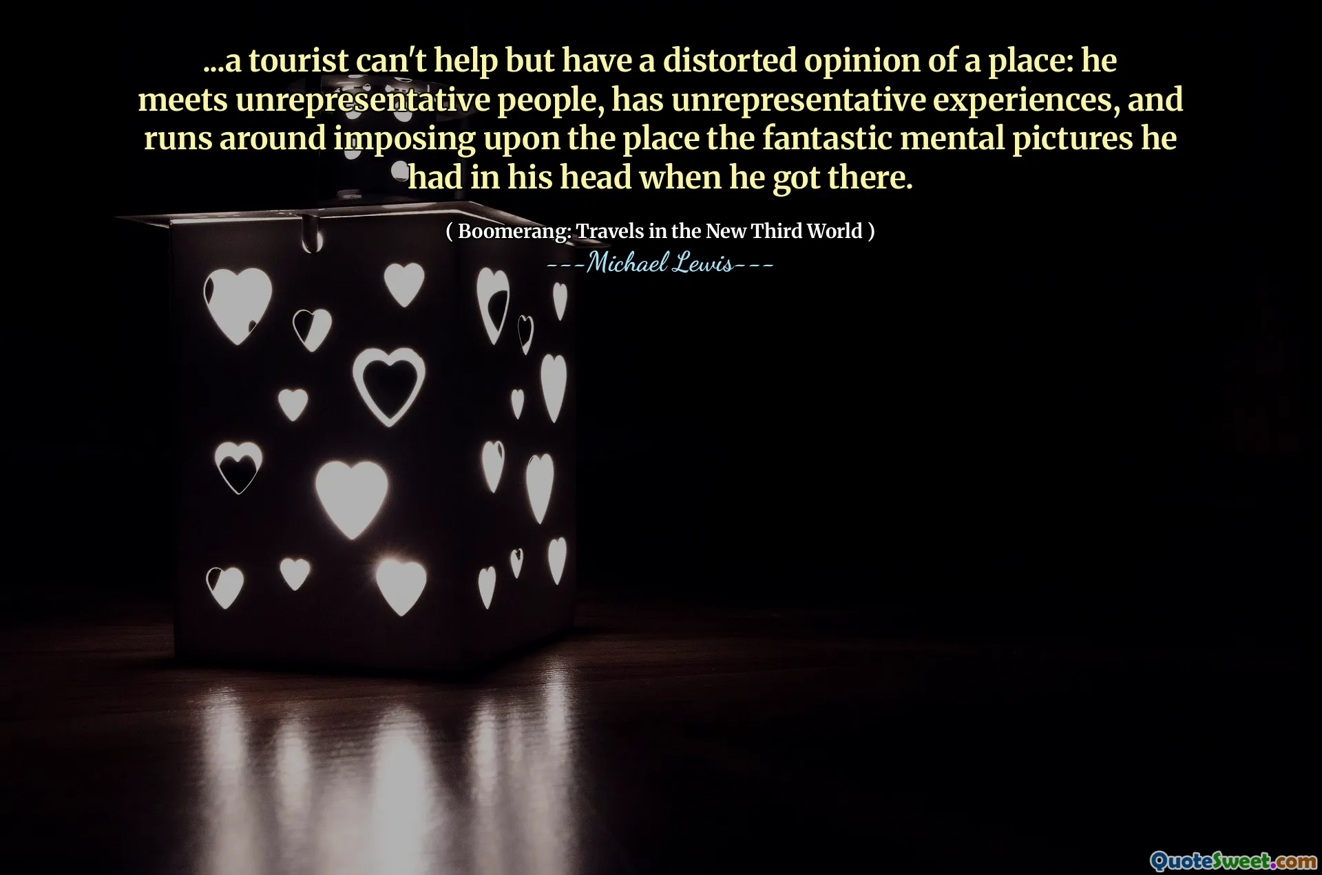...a tourist can't help but have a distorted opinion of a place: he meets unrepresentative people, has unrepresentative experiences, and runs around imposing upon the place the fantastic mental pictures he had in his head when he got there.