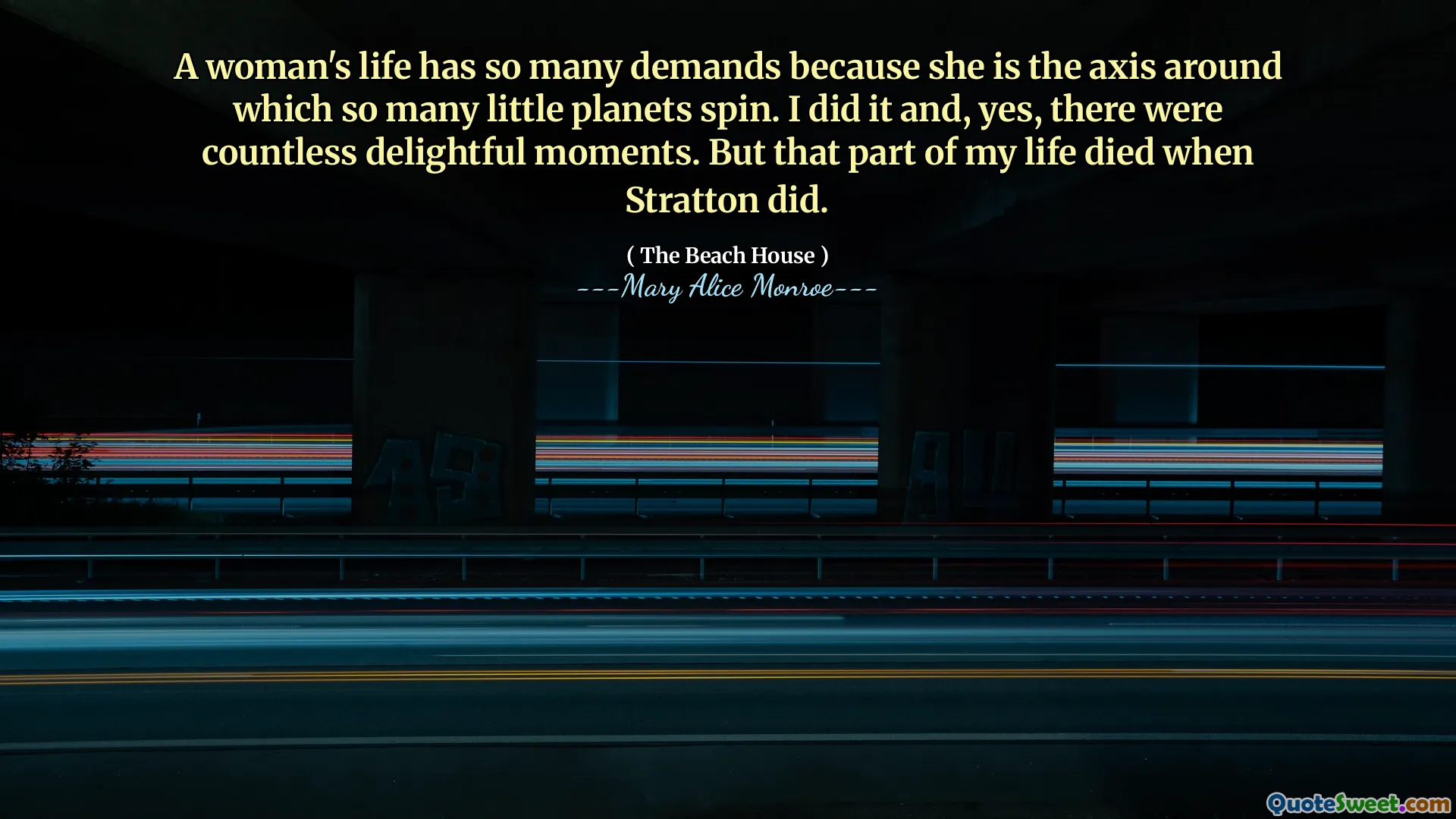 A woman's life has so many demands because she is the axis around which so many little planets spin. I did it and, yes, there were countless delightful moments. But that part of my life died when Stratton did.