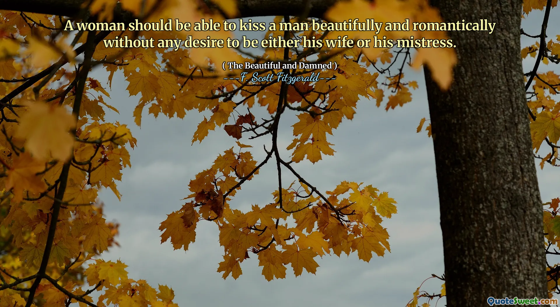 A woman should be able to kiss a man beautifully and romantically without any desire to be either his wife or his mistress.