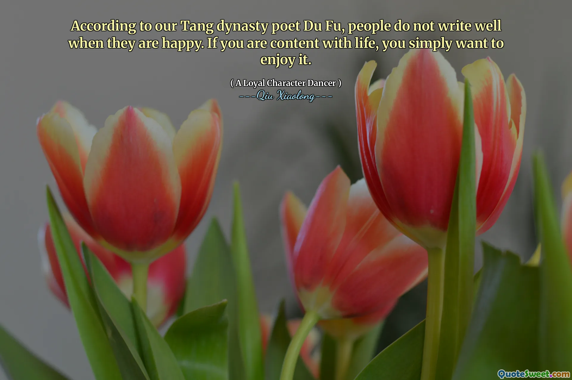 According to our Tang dynasty poet Du Fu, people do not write well when they are happy. If you are content with life, you simply want to enjoy it.