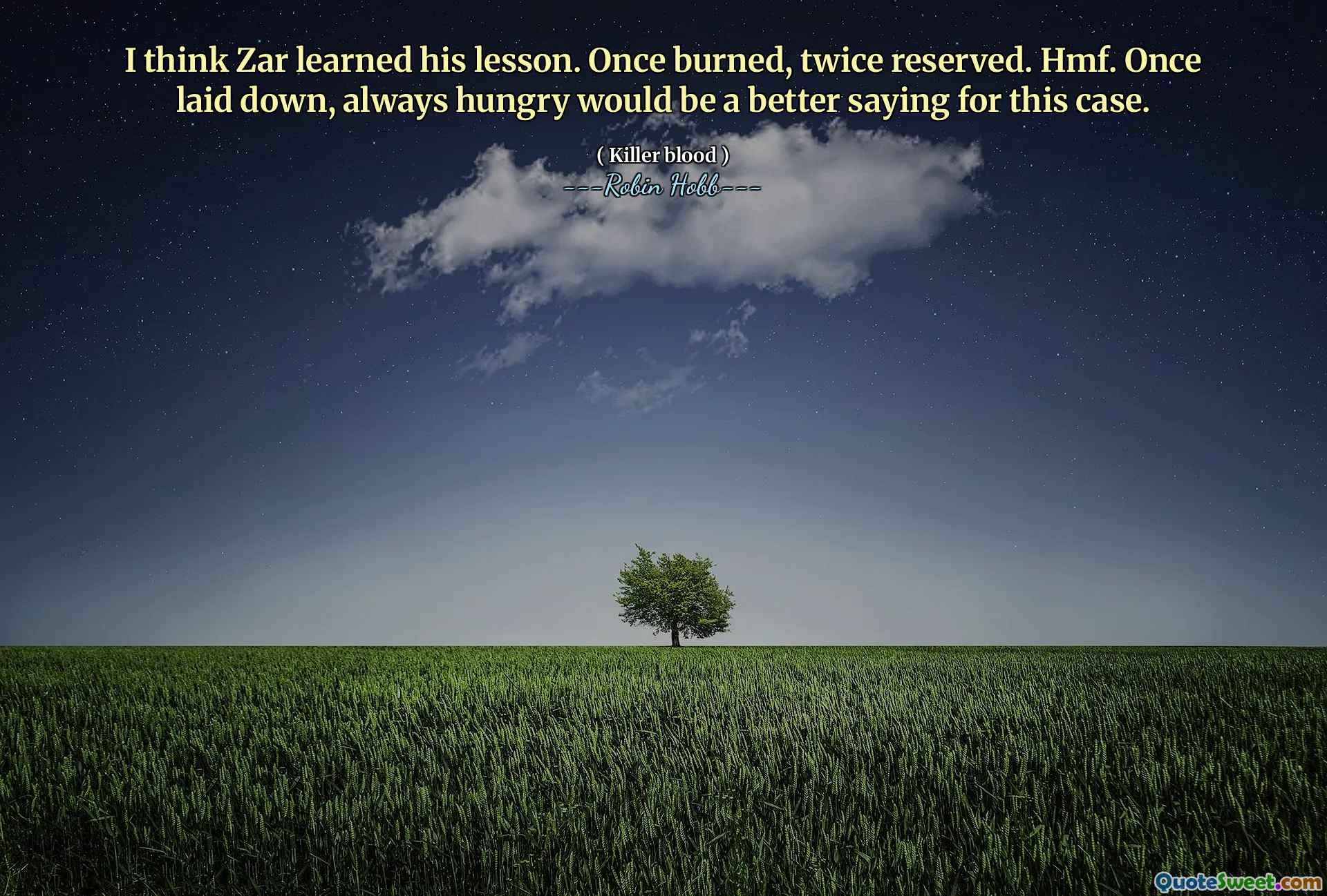 I think Zar learned his lesson. Once burned, twice reserved. Hmf. Once laid down, always hungry would be a better saying for this case.