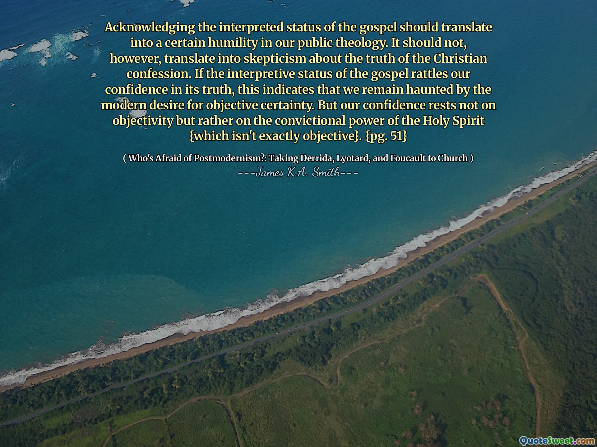Acknowledging the interpreted status of the gospel should translate into a certain humility in our public theology. It should not, however, translate into skepticism about the truth of the Christian confession. If the interpretive status of the gospel rattles our confidence in its truth, this indicates that we remain haunted by the modern desire for objective certainty. But our confidence rests not on objectivity but rather on the convictional power of the Holy Spirit {which isn't exactly objective}. {pg. 51}