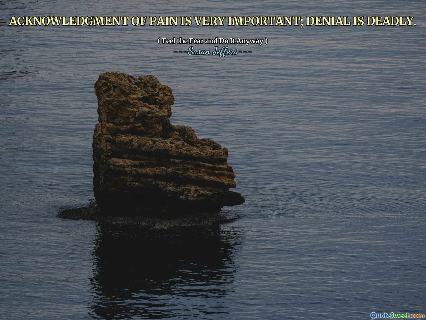 ACKNOWLEDGMENT OF PAIN IS VERY IMPORTANT; DENIAL IS DEADLY.