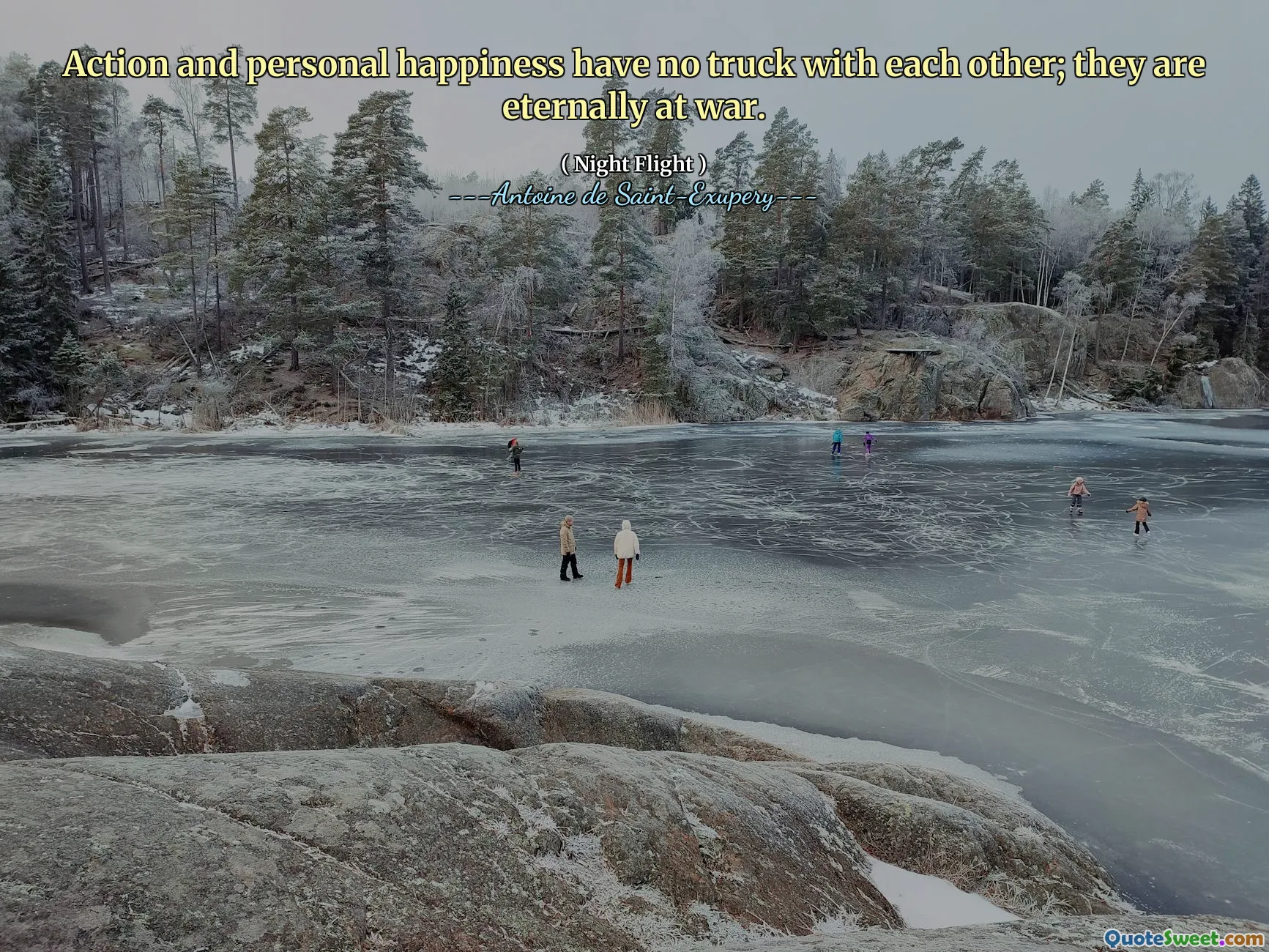 Action and personal happiness have no truck with each other; they are eternally at war.