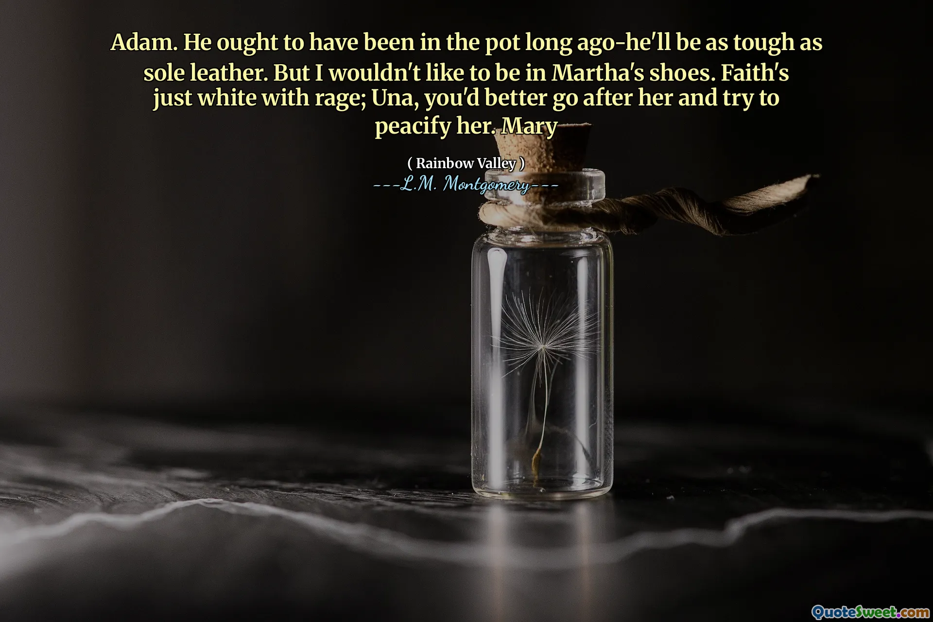 Adam. He ought to have been in the pot long ago-he'll be as tough as sole leather. But I wouldn't like to be in Martha's shoes. Faith's just white with rage; Una, you'd better go after her and try to peacify her. Mary