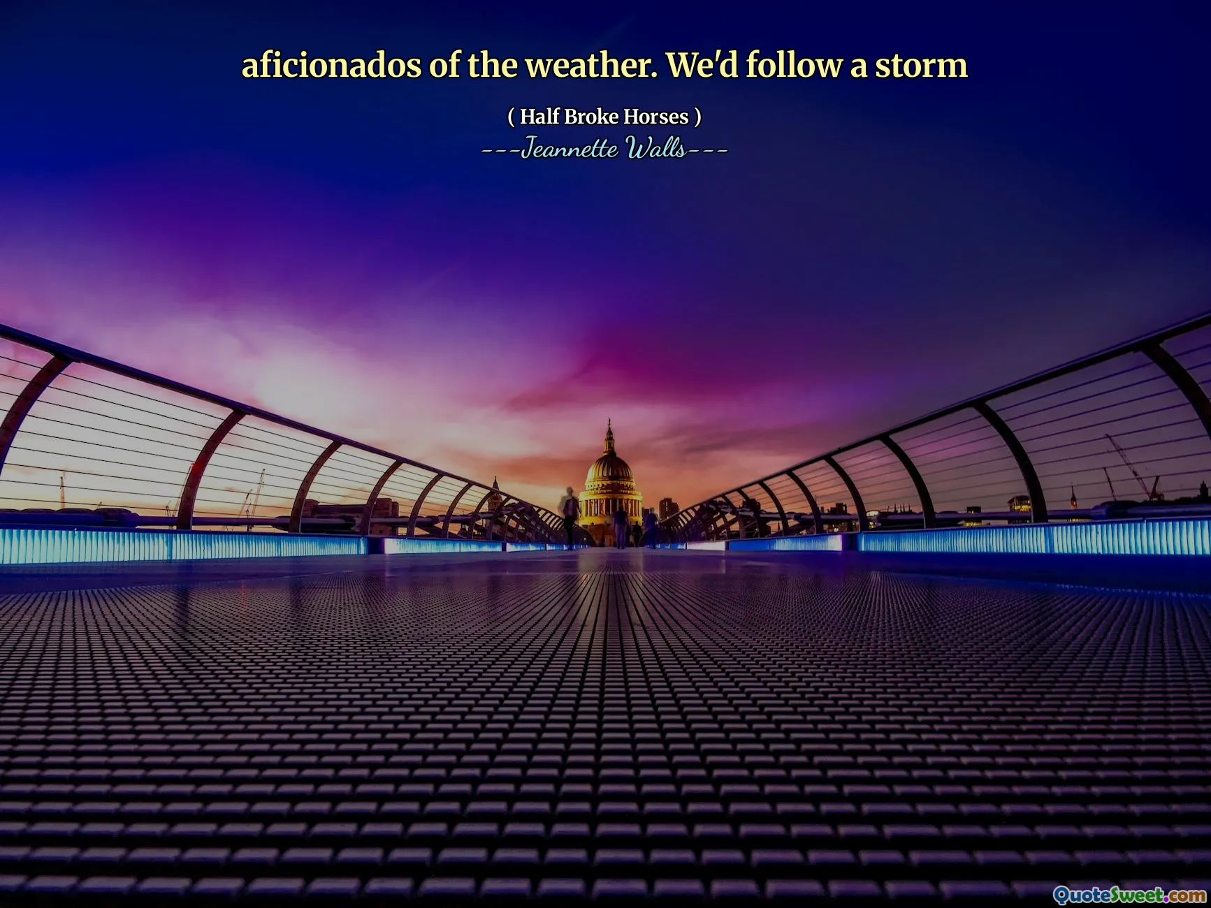 aficionados of the weather. We'd follow a storm