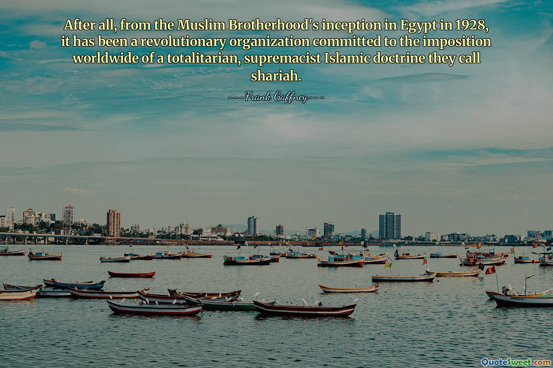 After all, from the Muslim Brotherhood's inception in Egypt in 1928, it has been a revolutionary organization committed to the imposition worldwide of a totalitarian, supremacist Islamic doctrine they call shariah.