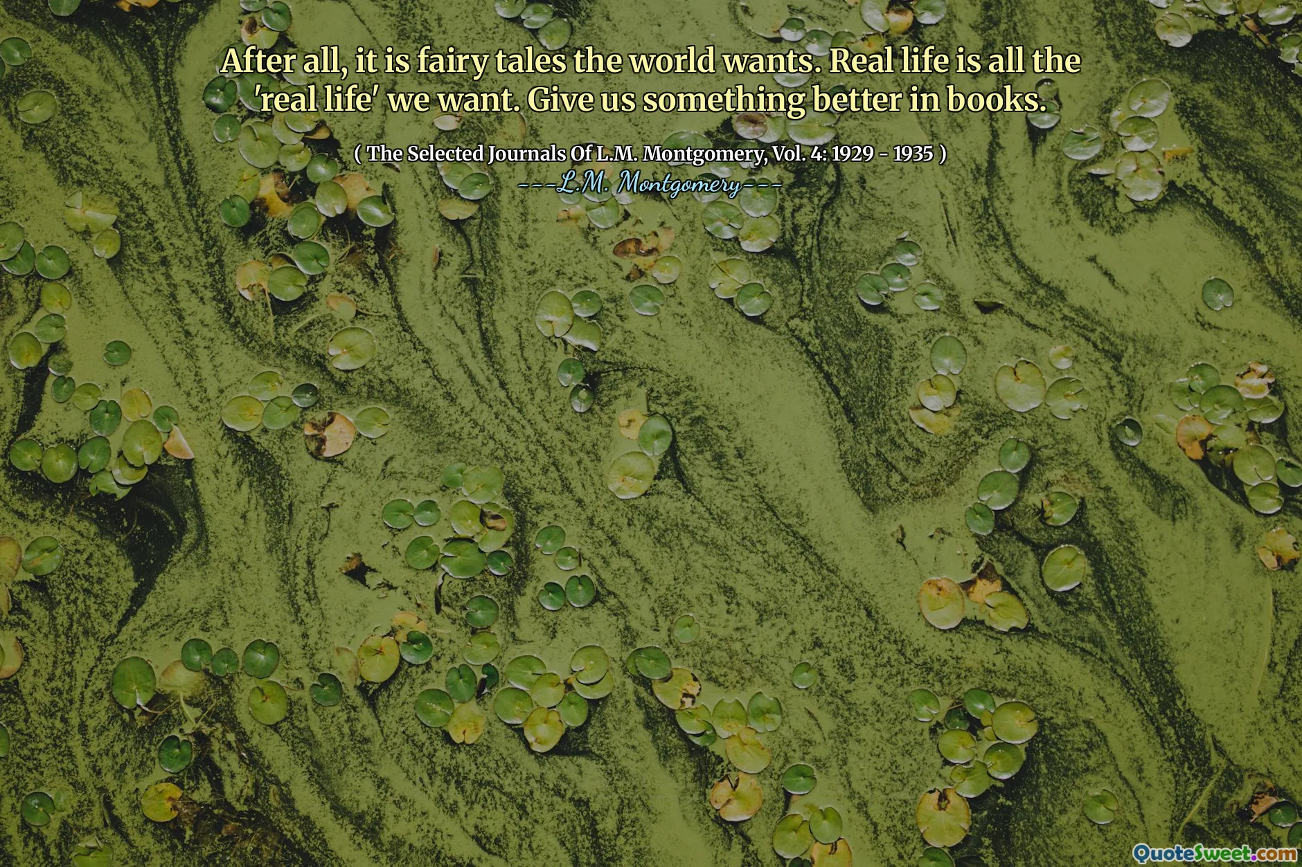 After all, it is fairy tales the world wants. Real life is all the 'real life' we want. Give us something better in books.