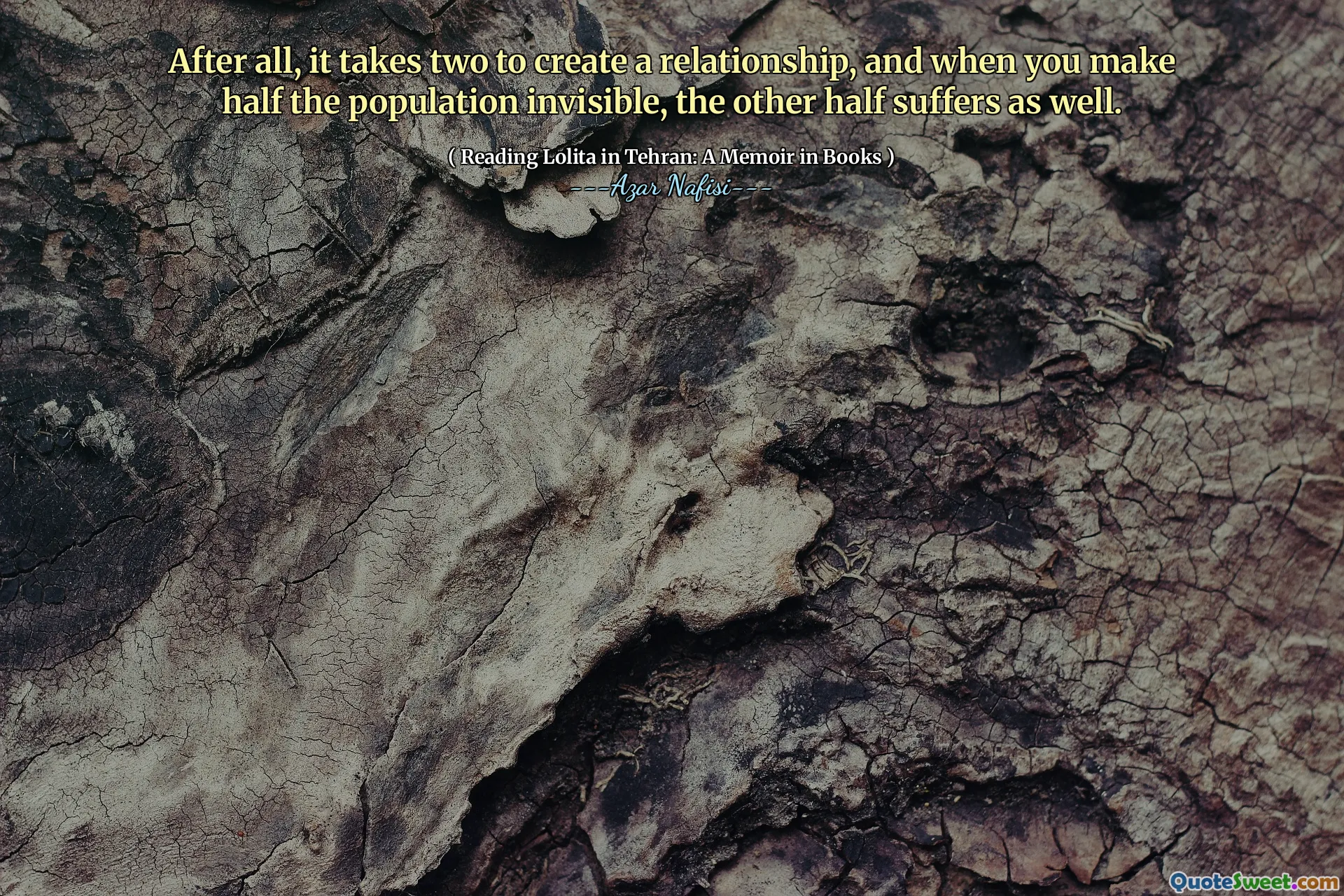 After all, it takes two to create a relationship, and when you make half the population invisible, the other half suffers as well.