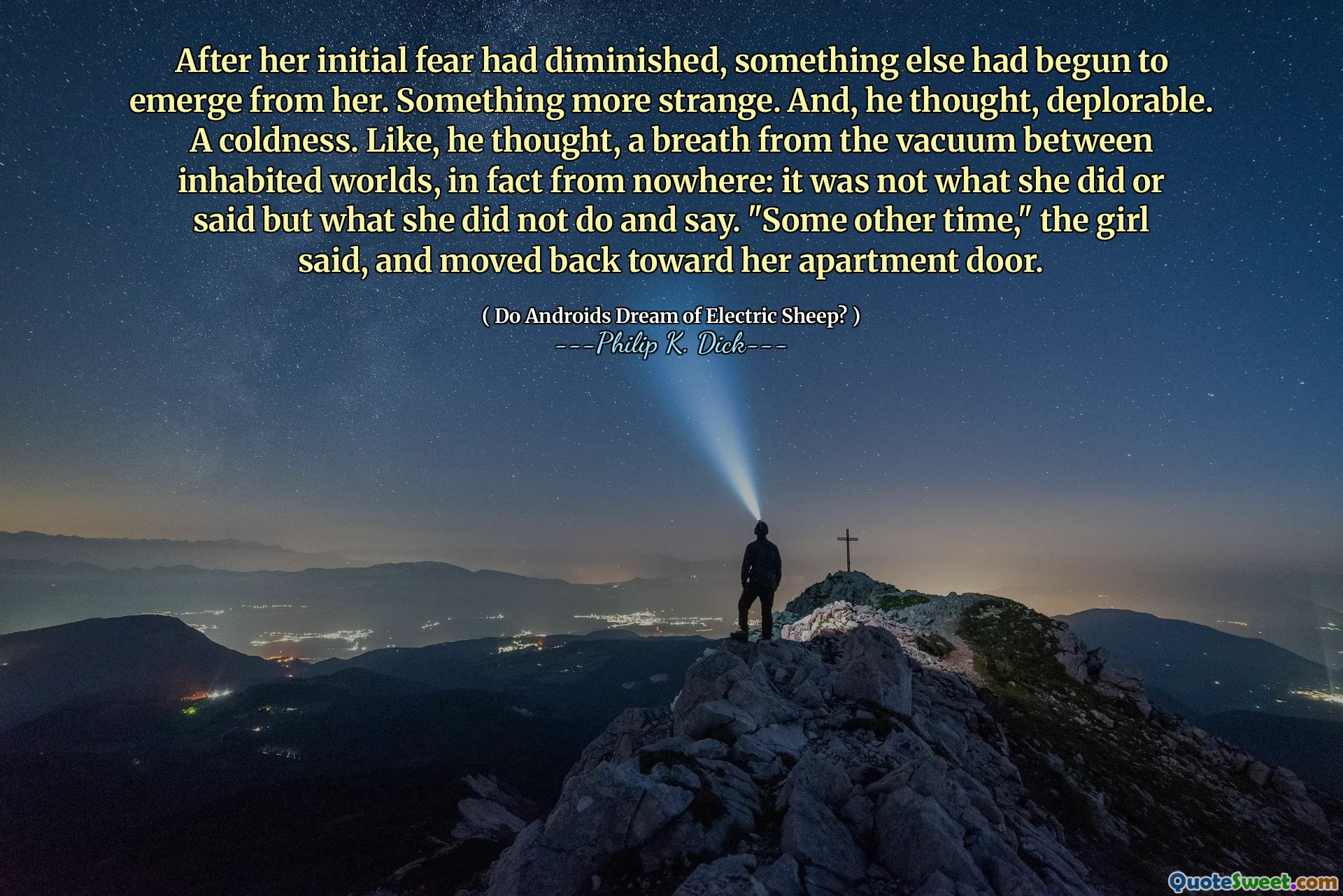 그녀의 초기 두려움이 줄어든 후, 다른 무언가가 그녀에게서 나오기 시작했습니다. 더 이상한 것. 그리고 그는 비참하게 생각했습니다. 추위. 마찬가지로, 그는 실제로 거주하는 세계 사이의 진공 상태에서 숨을 쉬는 것을 실제로 생각했습니다. 실제로 그녀가 한 일이나 말이 아니라 그녀가하지 말고 말하지 않은 일이었습니다. "다른 시간에"소녀는 말했다.