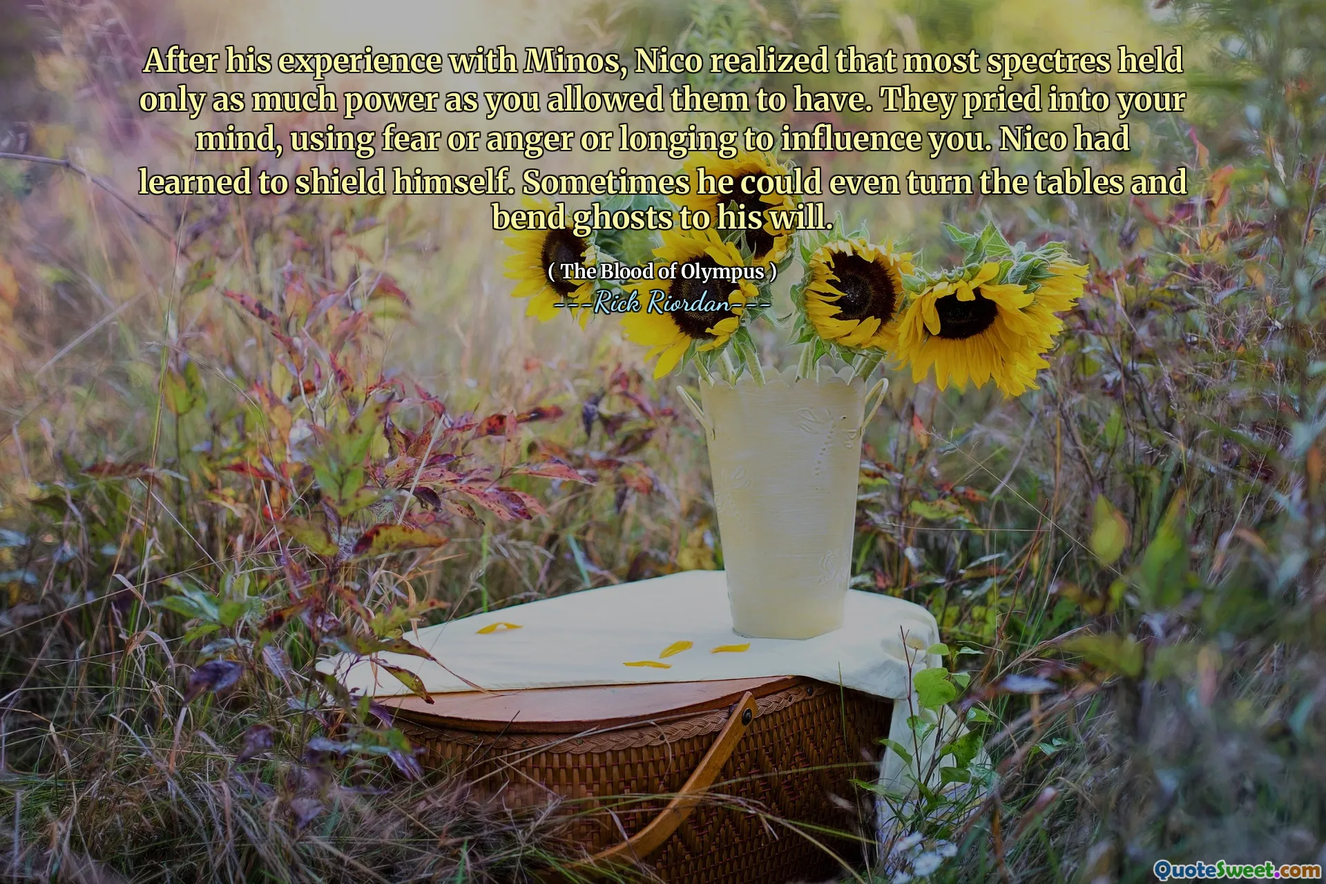 After his experience with Minos, Nico realized that most spectres held only as much power as you allowed them to have. They pried into your mind, using fear or anger or longing to influence you. Nico had learned to shield himself. Sometimes he could even turn the tables and bend ghosts to his will.