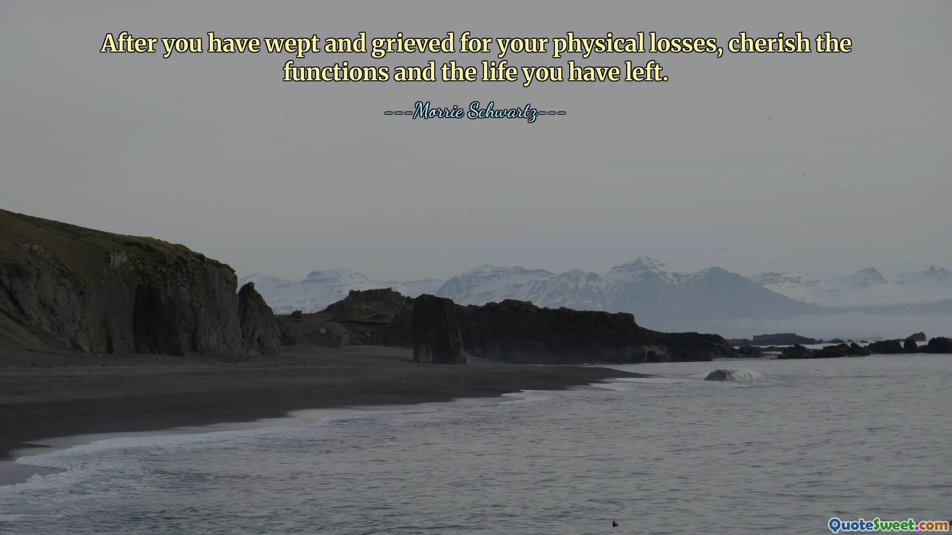 After you have wept and grieved for your physical losses, cherish the functions and the life you have left.