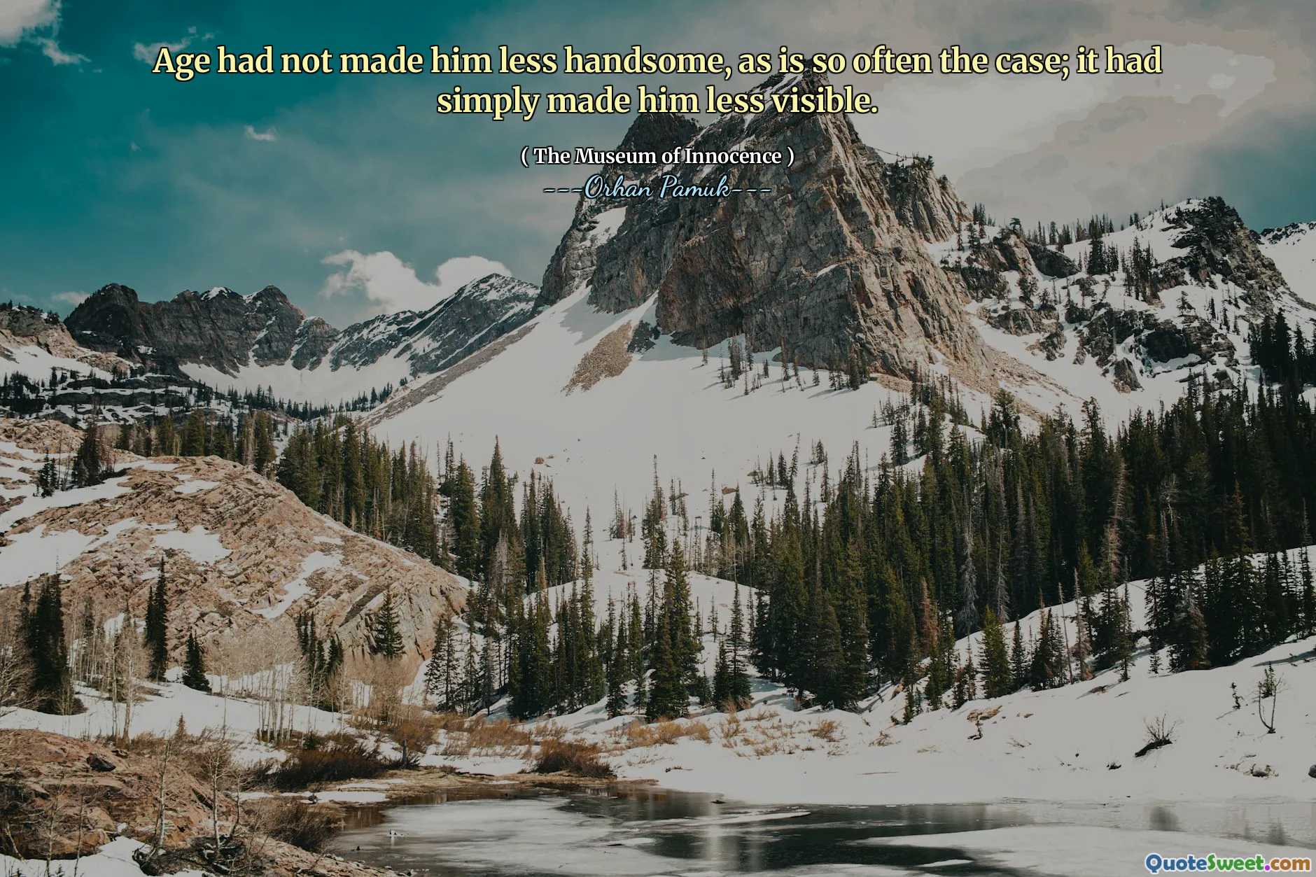 Age had not made him less handsome, as is so often the case; it had simply made him less visible.