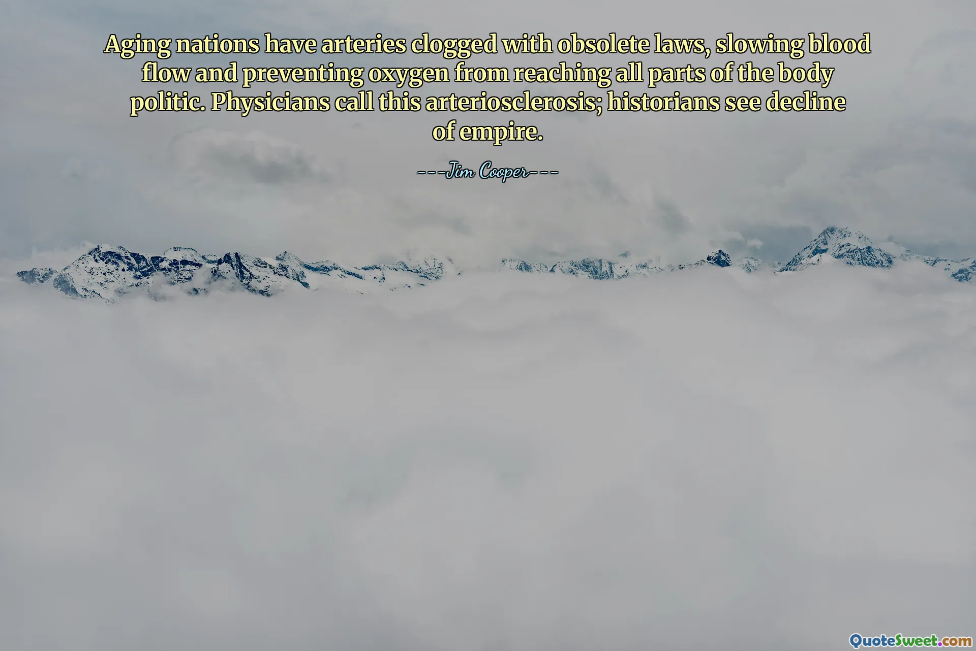 Aging nations have arteries clogged with obsolete laws, slowing blood flow and preventing oxygen from reaching all parts of the body politic. Physicians call this arteriosclerosis; historians see decline of empire.
