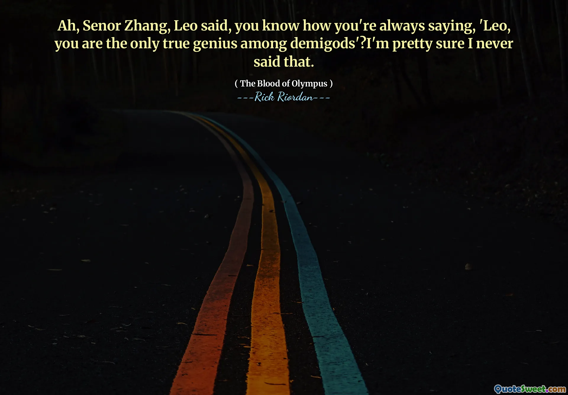 Ah, Senor Zhang, Leo said, you know how you're always saying, 'Leo, you are the only true genius among demigods'?I'm pretty sure I never said that.