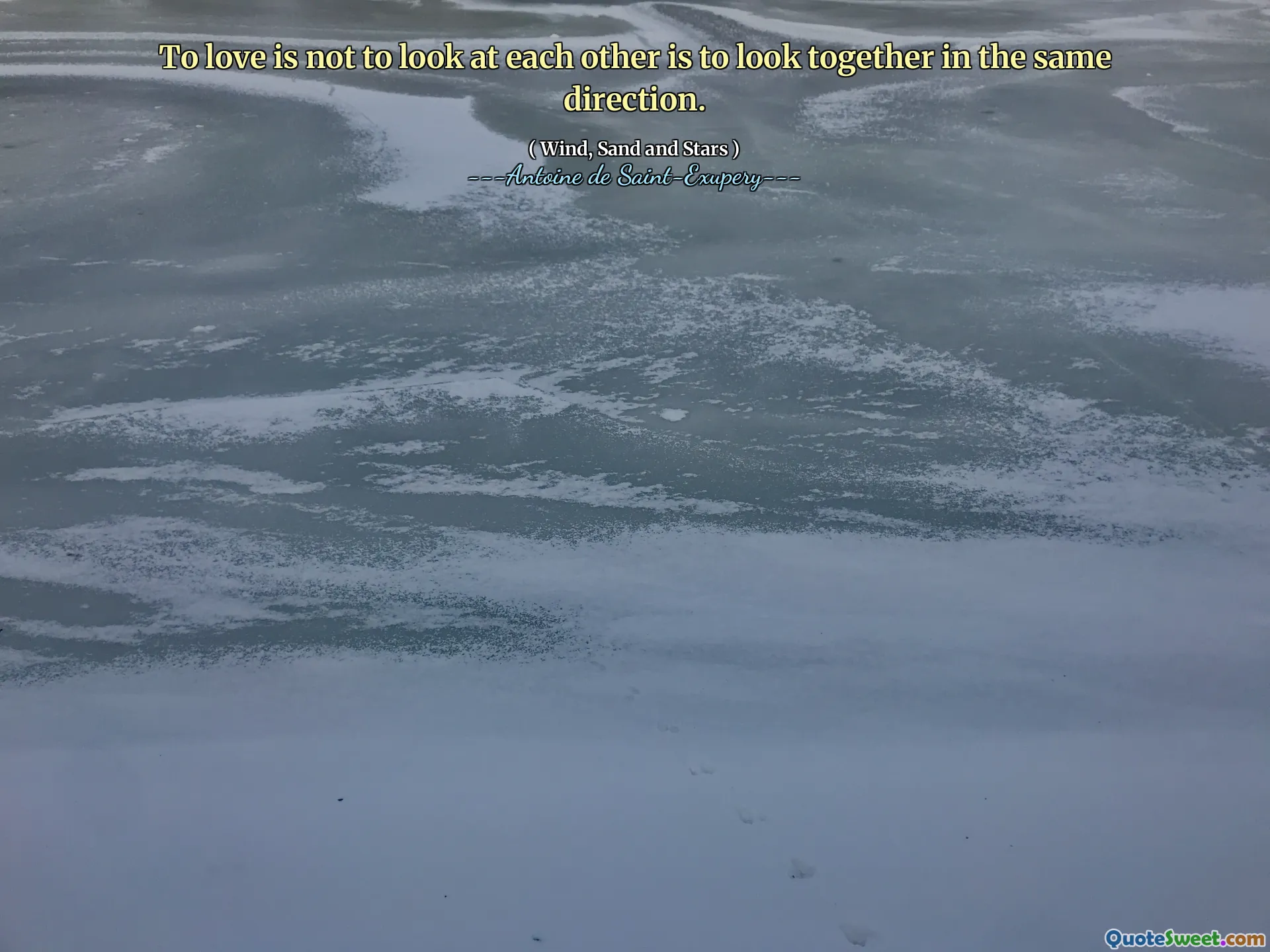 To love is not to look at each other is to look together in the same direction.