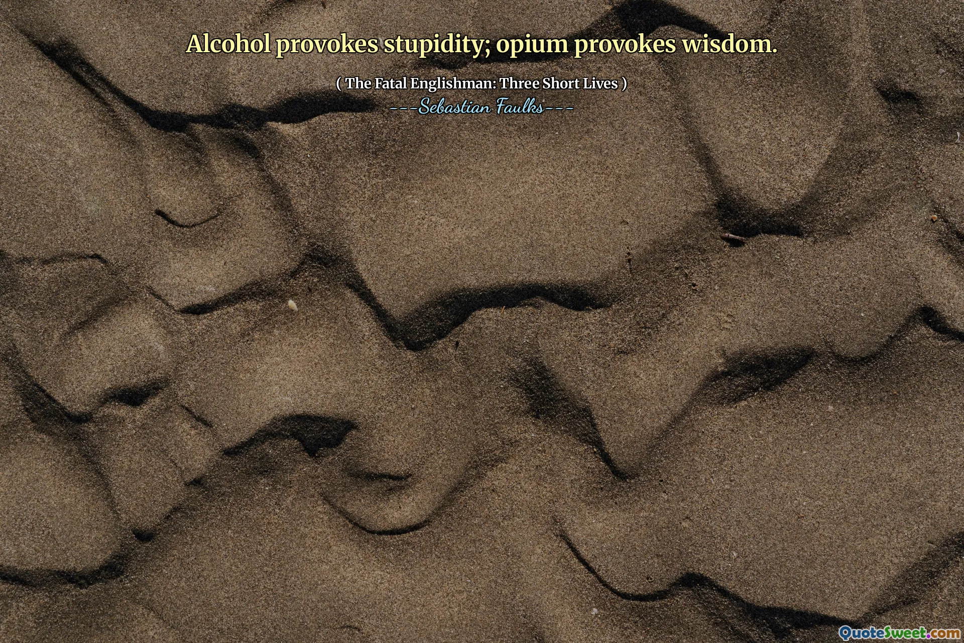 Alcohol provokes stupidity; opium provokes wisdom.