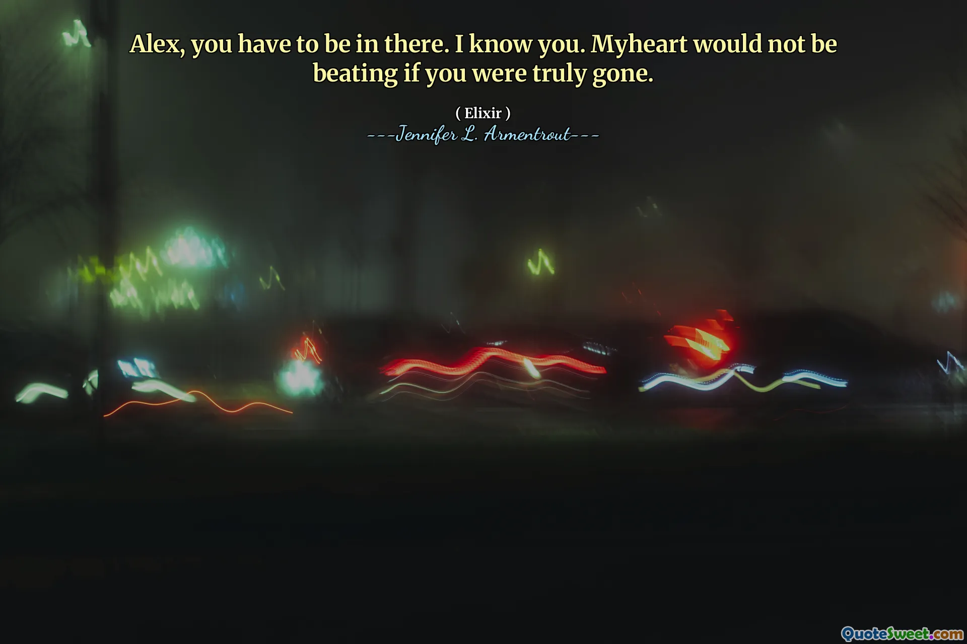 Alex, you have to be in there. I know you. Myheart would not be beating if you were truly gone.