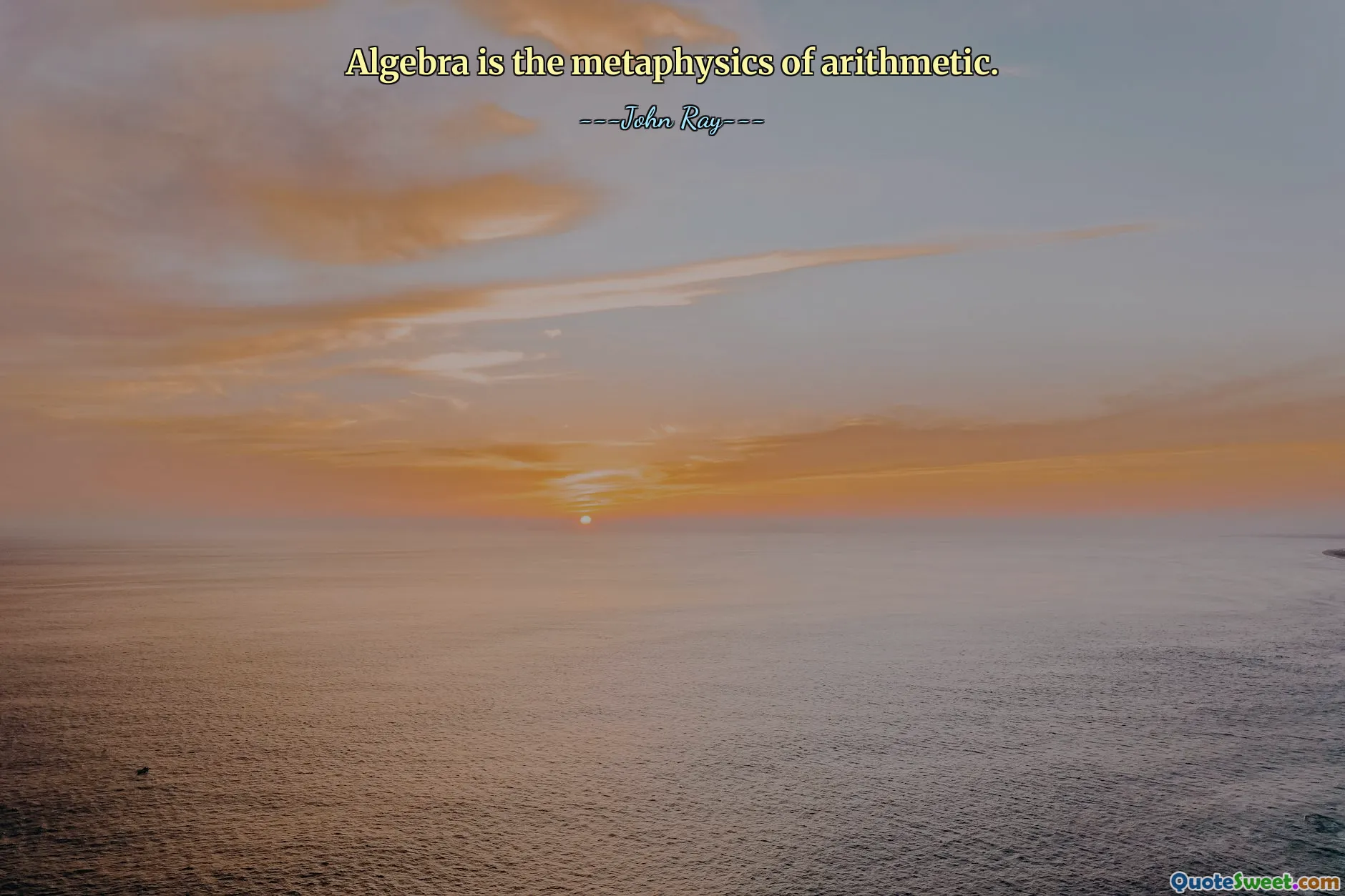 Algebra is the metaphysics of arithmetic.