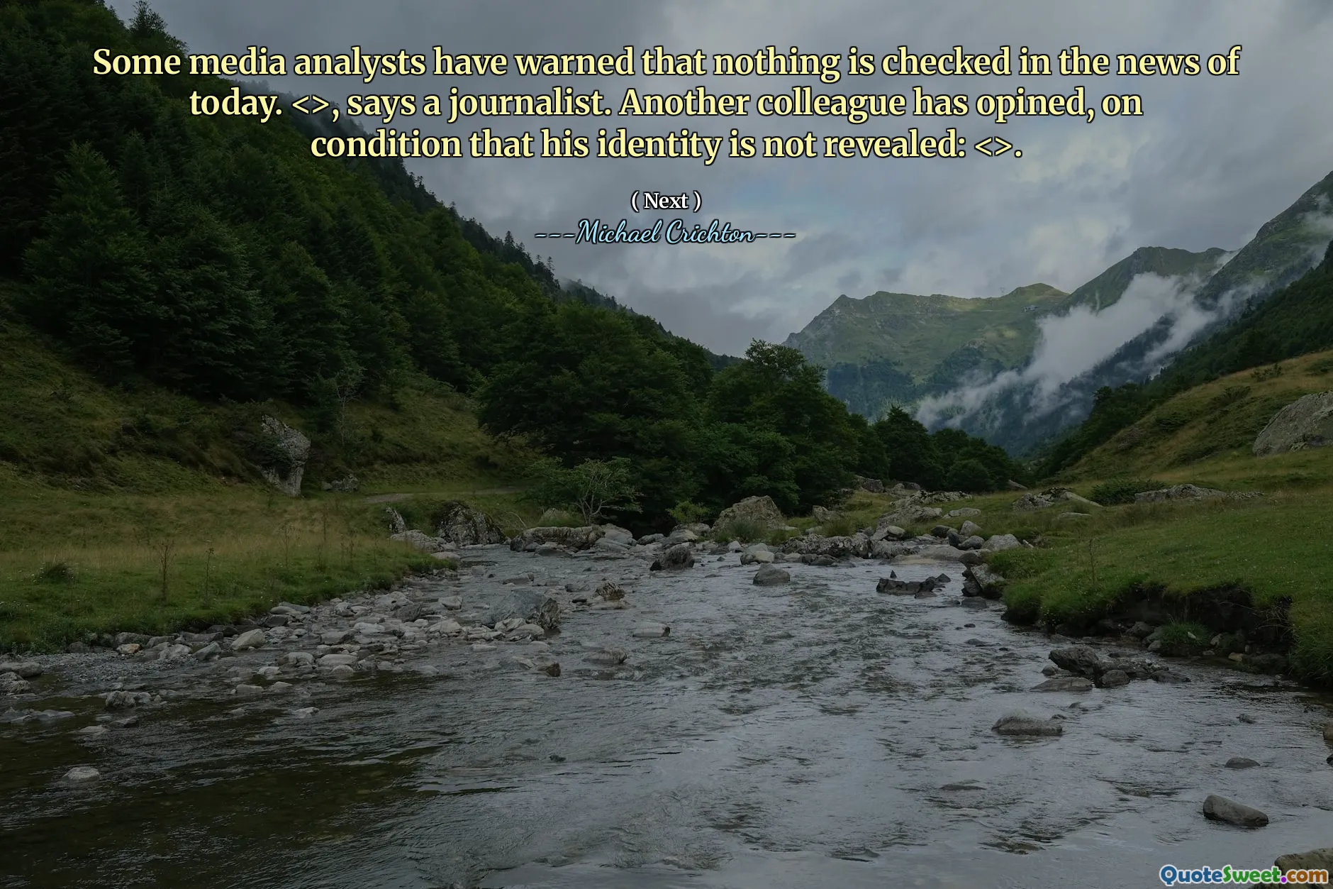 Vissa medieanalytiker har varnat för att ingenting kontrolleras i dagens nyheter. <>, säger en journalist. En annan kollega har pågått, under förutsättning att hans identitet inte avslöjas: <>.