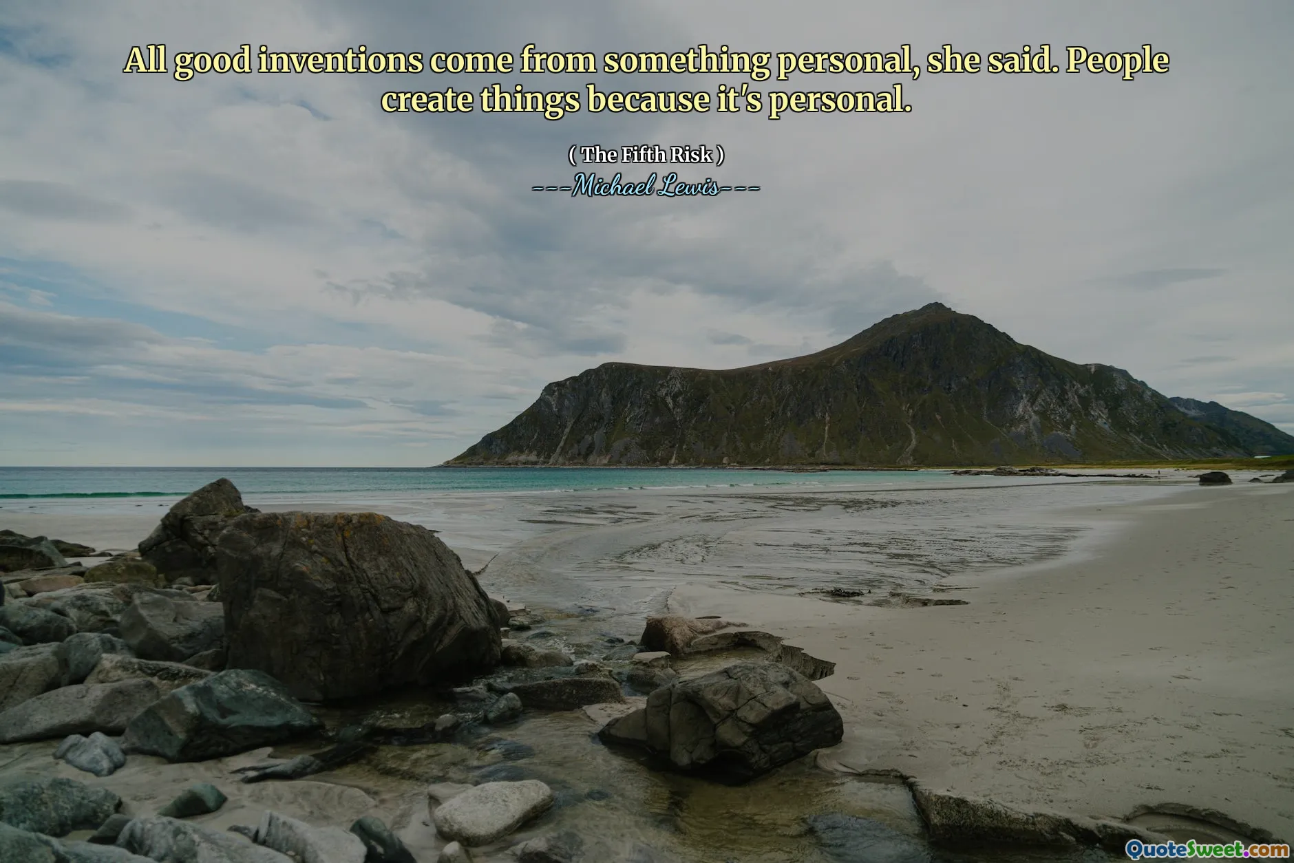 सभी अच्छे आविष्कार कुछ व्यक्तिगत से आते हैं, उसने कहा। लोग चीजें बनाते हैं क्योंकि यह व्यक्तिगत है।