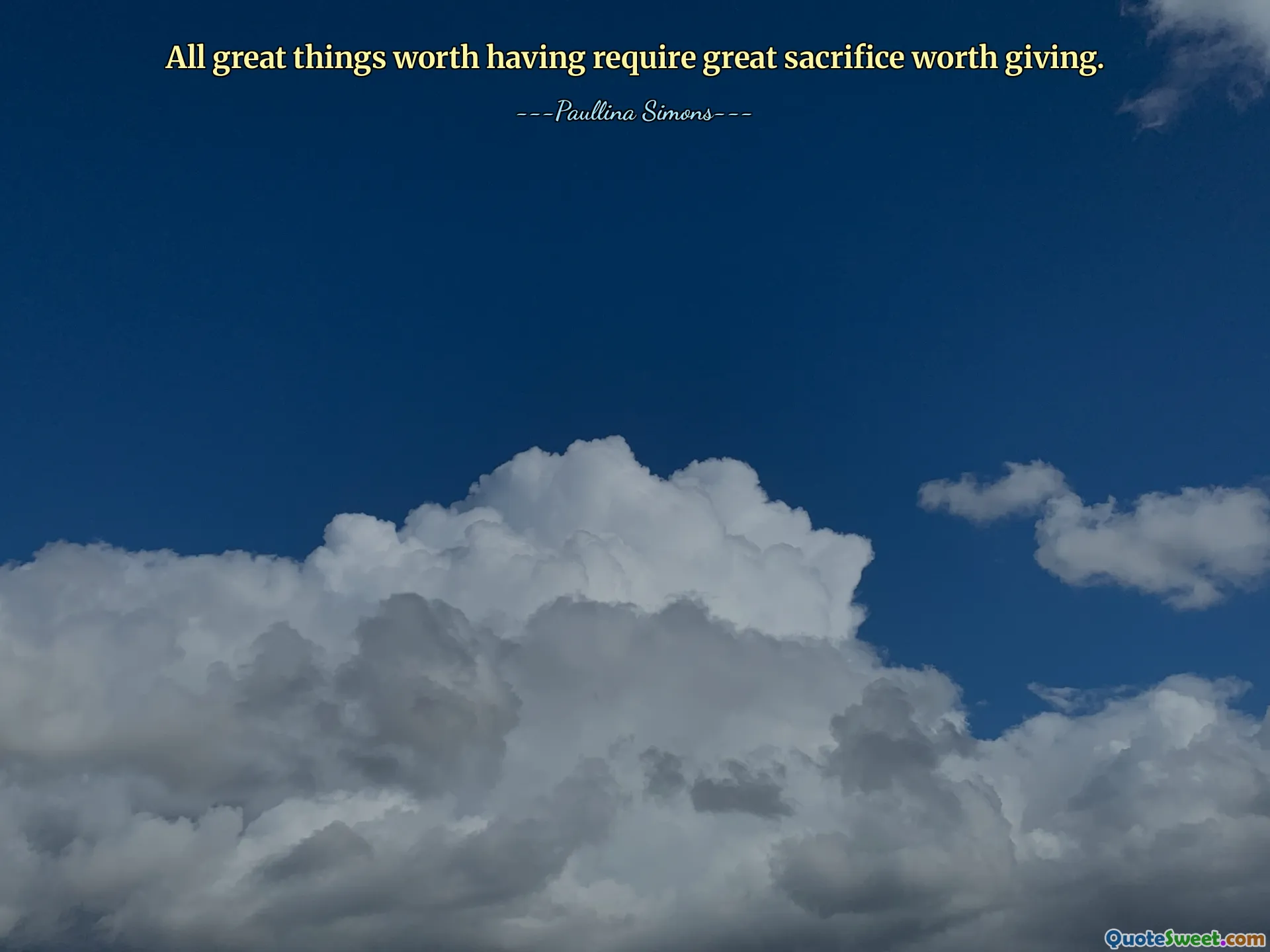 All great things worth having require great sacrifice worth giving.