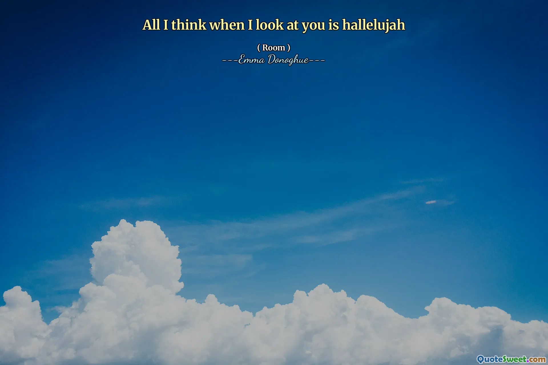 All I think when I look at you is hallelujah