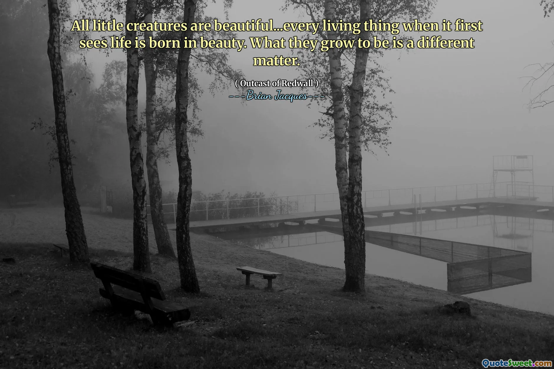 All little creatures are beautiful...every living thing when it first sees life is born in beauty. What they grow to be is a different matter.