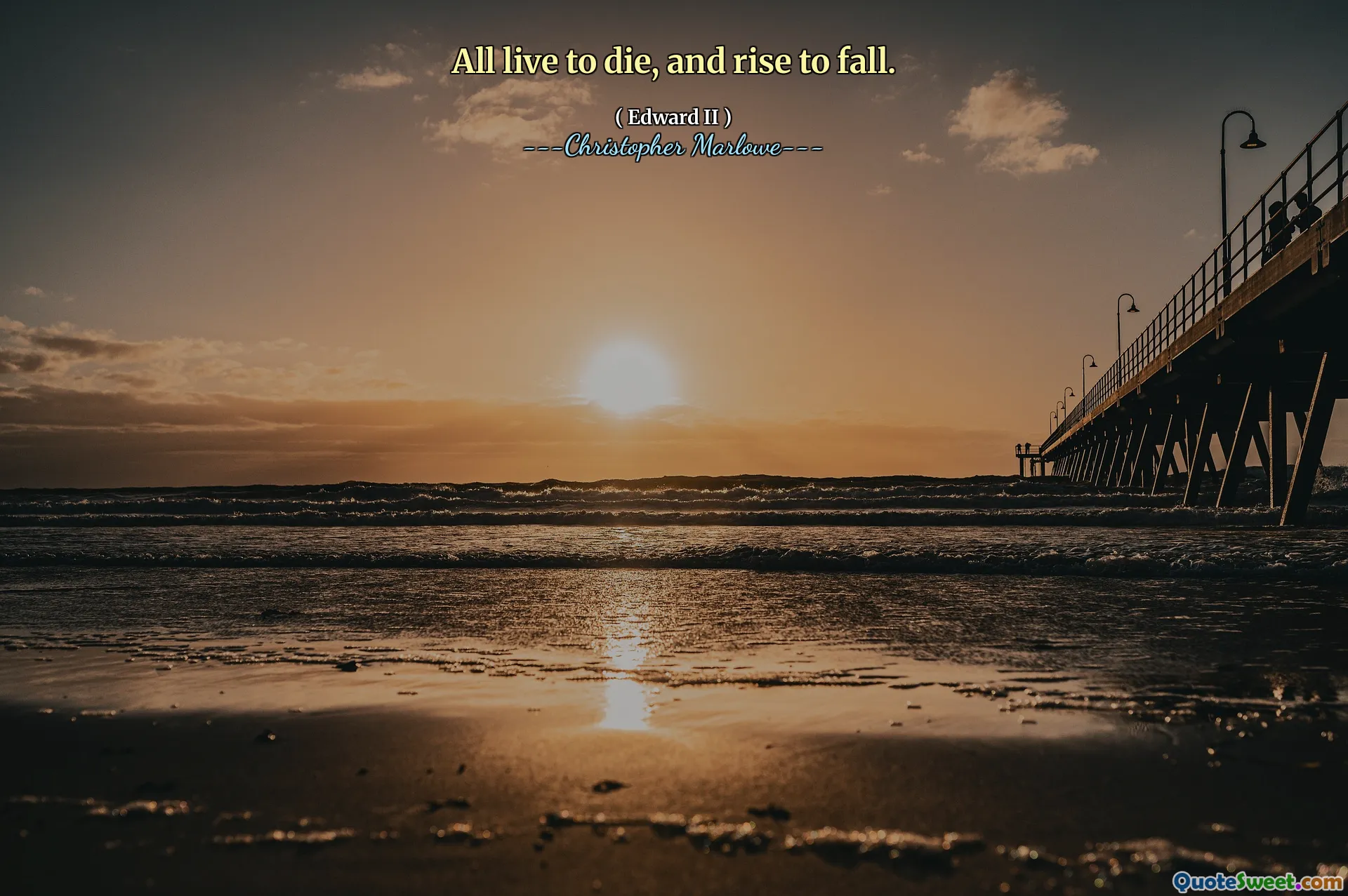 All live to die, and rise to fall.