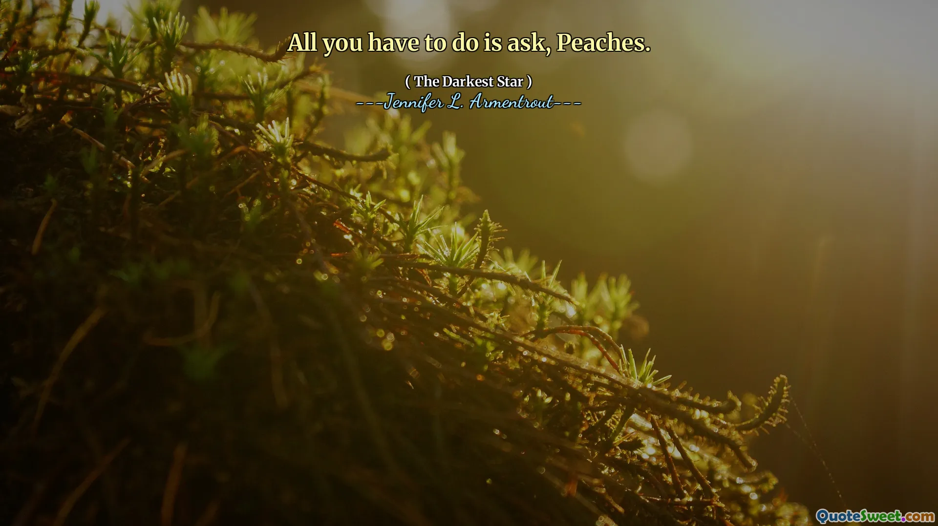 All you have to do is ask, Peaches.