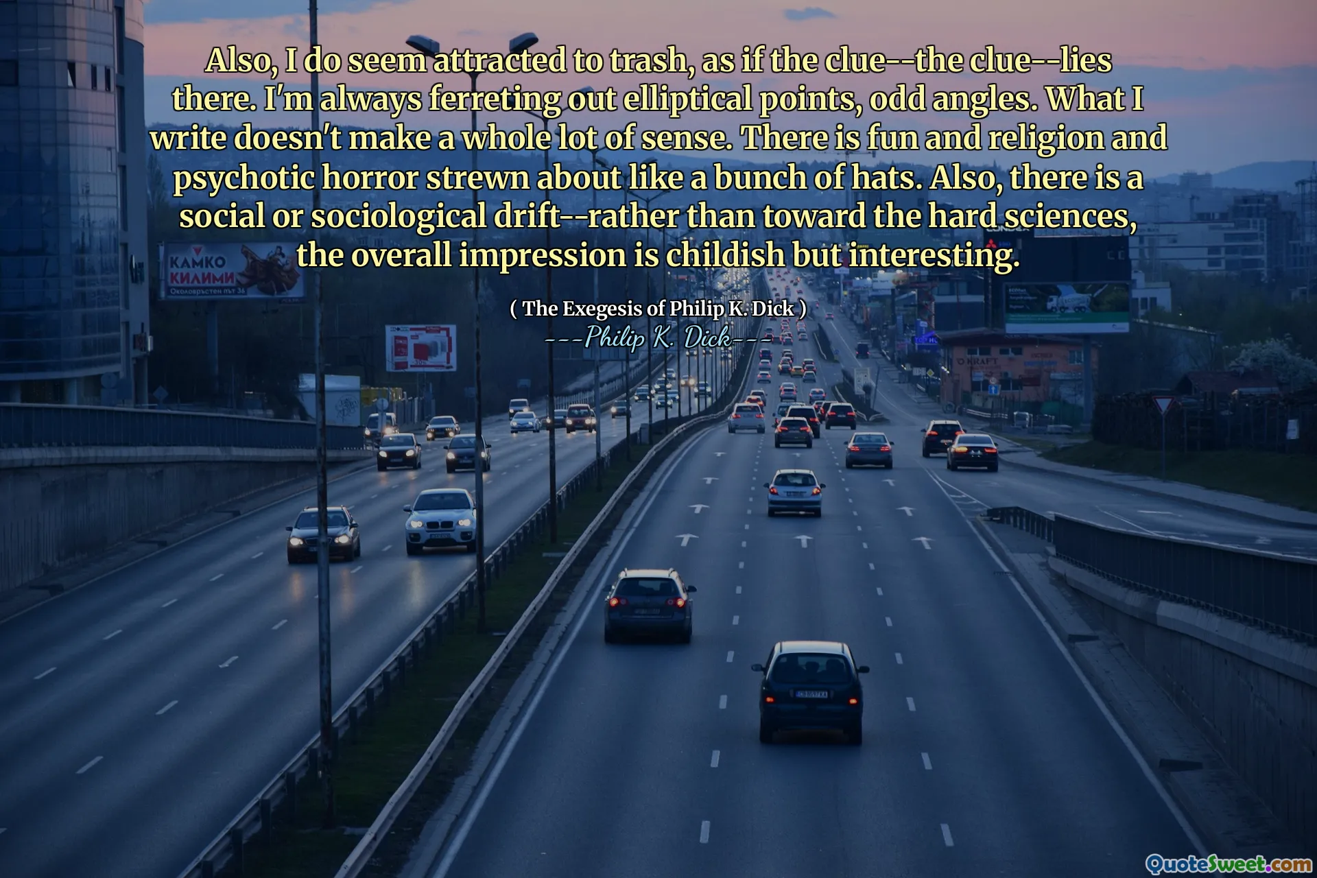 Jag verkar också attraherad av skräp, som om ledtråden-ledtråden-ligger där. Jag frestar alltid elliptiska punkter, udda vinklar. Det jag skriver är inte mycket meningsfullt. Det finns kul och religion och psykotisk skräck strödad som ett gäng hattar. Det finns också en social eller sociologisk drift-snarare än mot hårda vetenskaper, det övergripande intrycket är barnsligt men intressant.