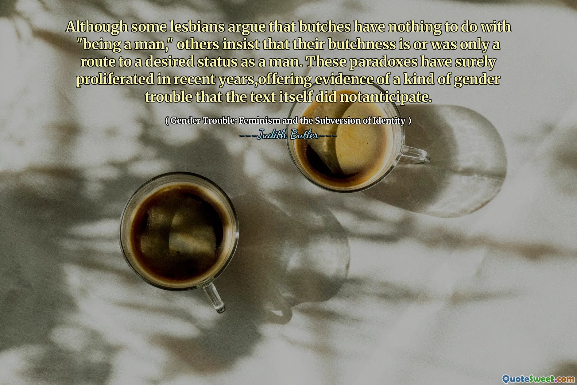 Deși unii lesbiene susțin că măcelele nu au nicio legătură cu „a fi om”, alții insistă că măcelaria lor este sau a fost doar o cale către un statut dorit de om. Aceste paradoxuri au proliferat cu siguranță în ultimii ani, oferind dovezi despre un fel de probleme de gen pe care textul în sine le -a notentipat.