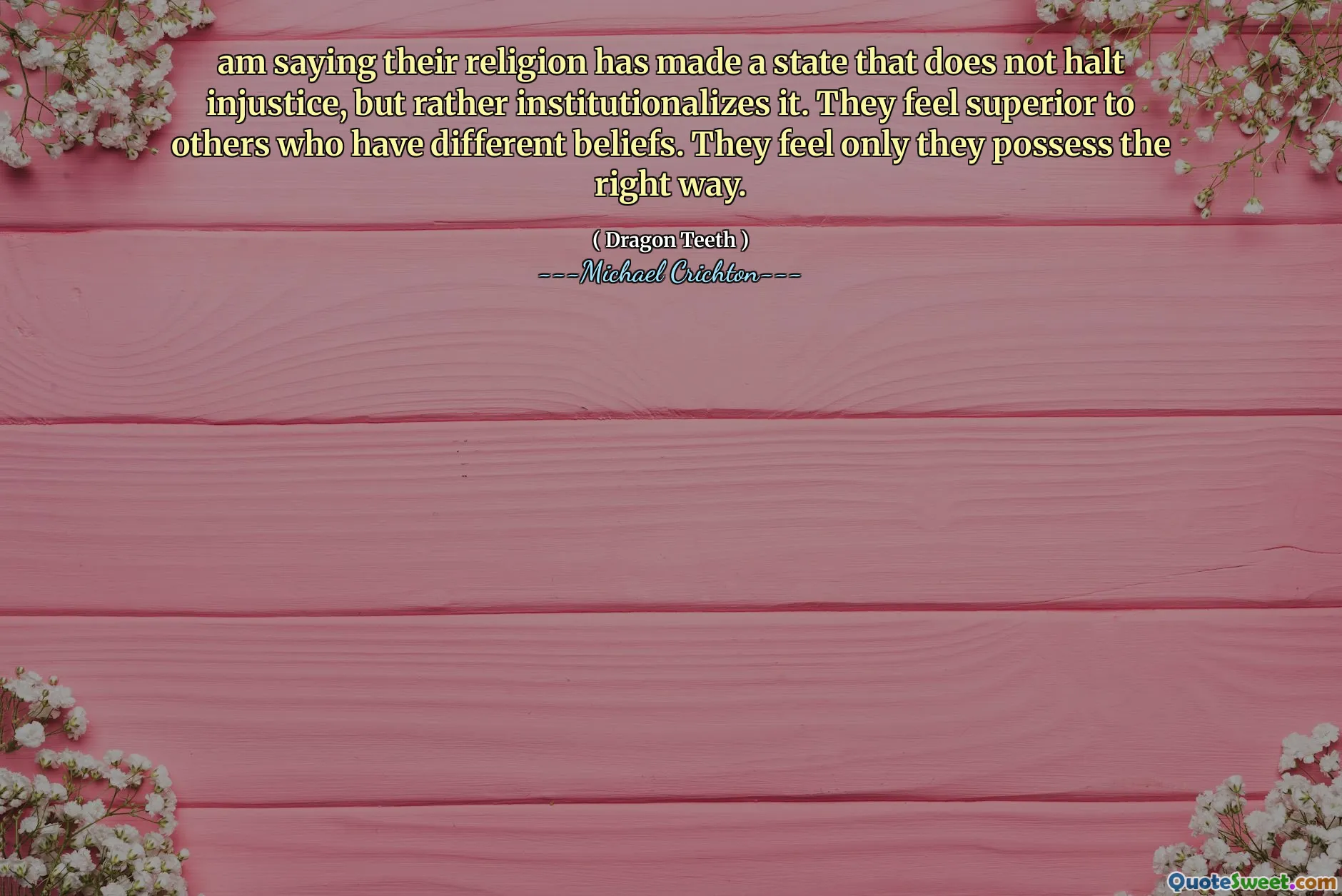 Je dis que leur religion a fait un État qui n'arrête pas l'injustice, mais l'institutionnalise plutôt. Ils se sentent supérieurs aux autres qui ont des croyances différentes. Ils sentent seulement qu'ils possèdent la bonne façon.