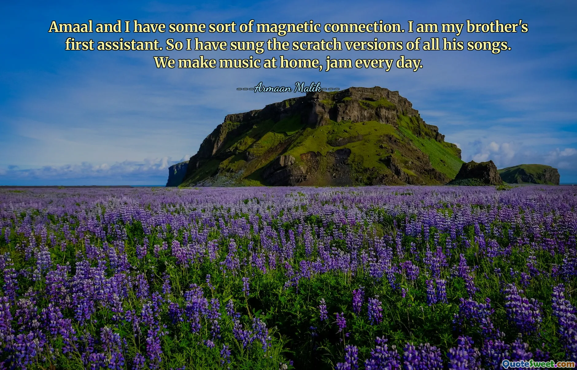 Amaal and I have some sort of magnetic connection. I am my brother's first assistant. So I have sung the scratch versions of all his songs. We make music at home, jam every day.