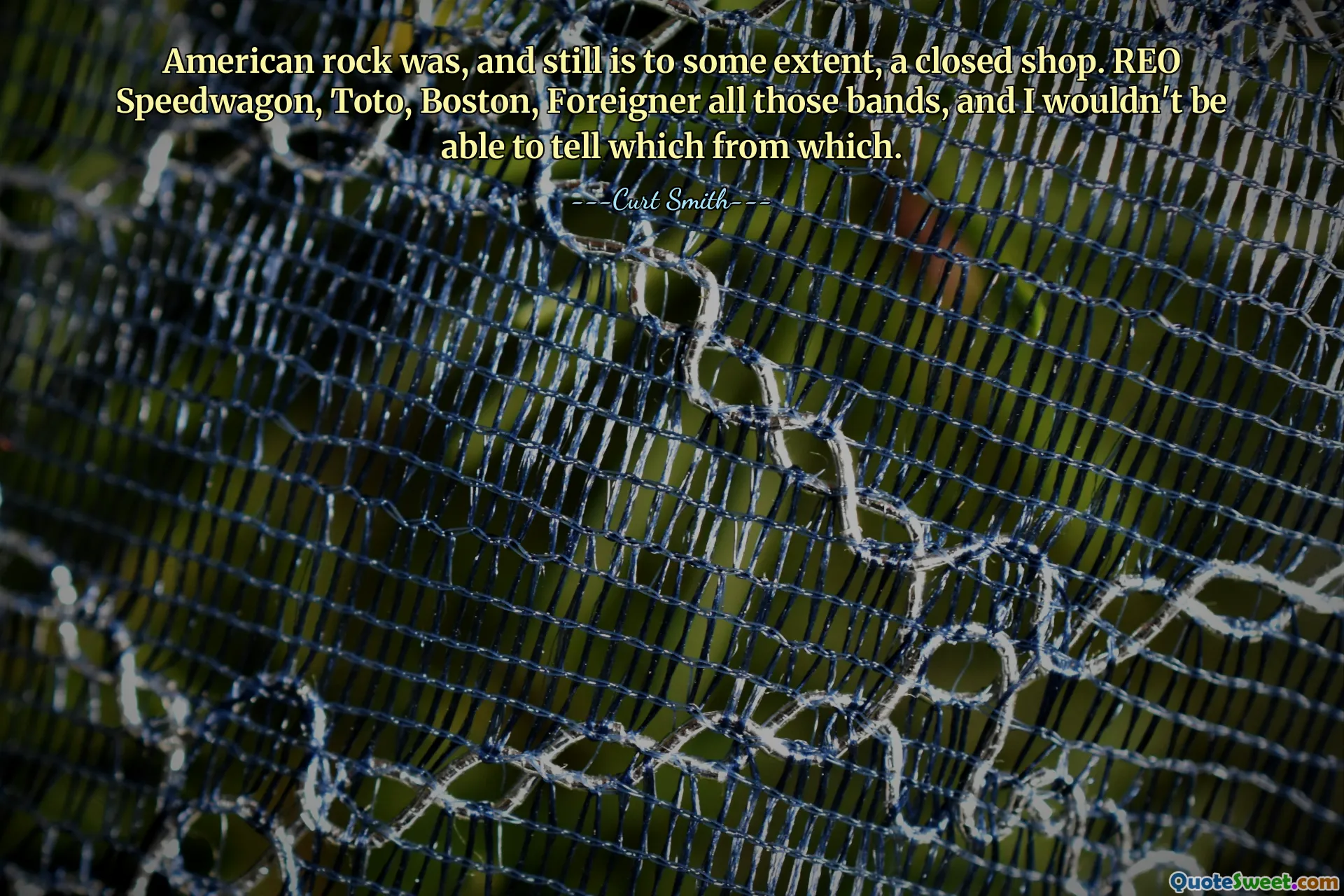 American rock was, and still is to some extent, a closed shop. REO Speedwagon, Toto, Boston, Foreigner all those bands, and I wouldn't be able to tell which from which.