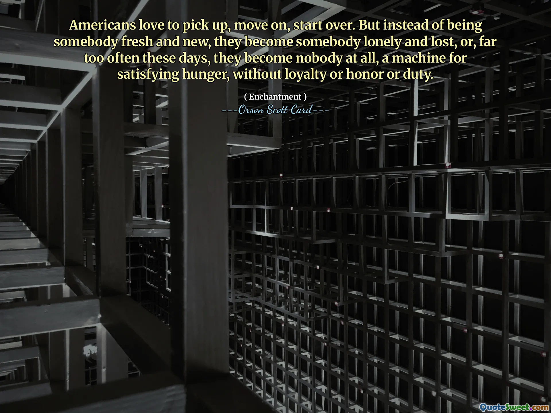 Americans love to pick up, move on, start over. But instead of being somebody fresh and new, they become somebody lonely and lost, or, far too often these days, they become nobody at all, a machine for satisfying hunger, without loyalty or honor or duty.