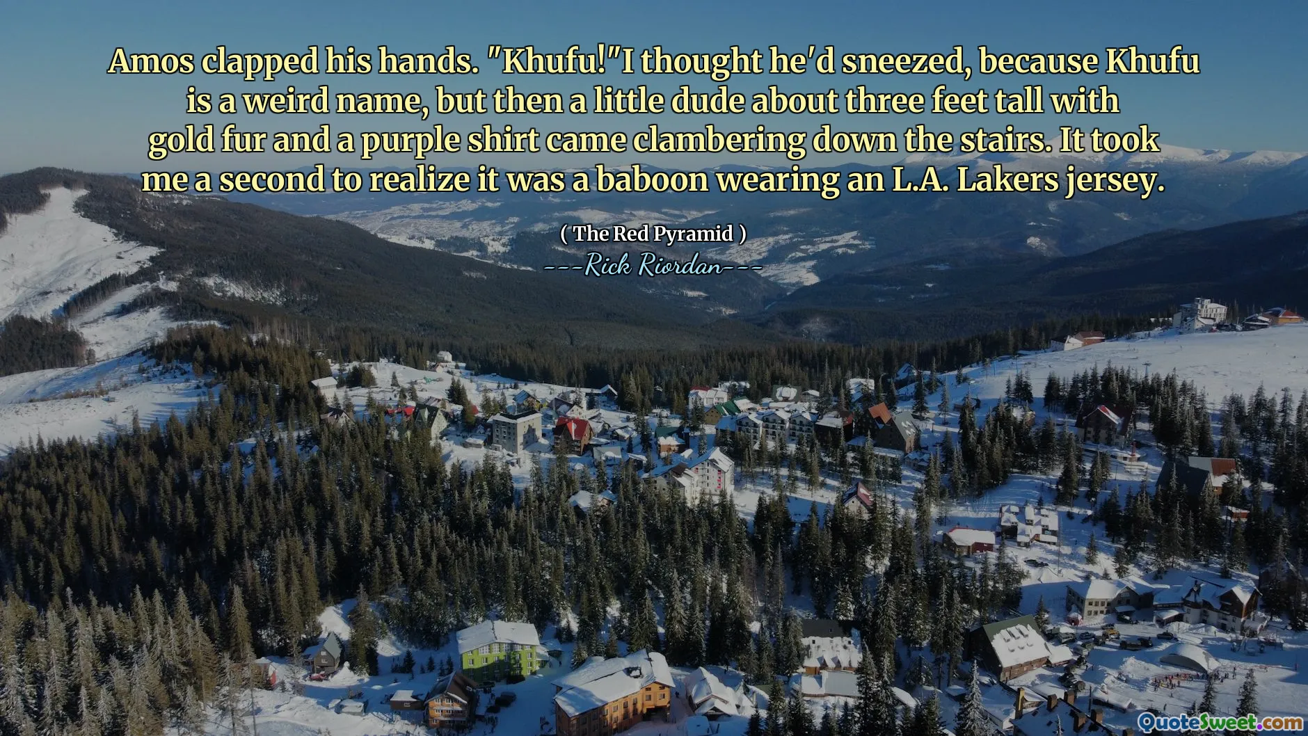 Amos clapped his hands. "Khufu!"I thought he'd sneezed, because Khufu is a weird name, but then a little dude about three feet tall with gold fur and a purple shirt came clambering down the stairs. It took me a second to realize it was a baboon wearing an L.A. Lakers jersey.