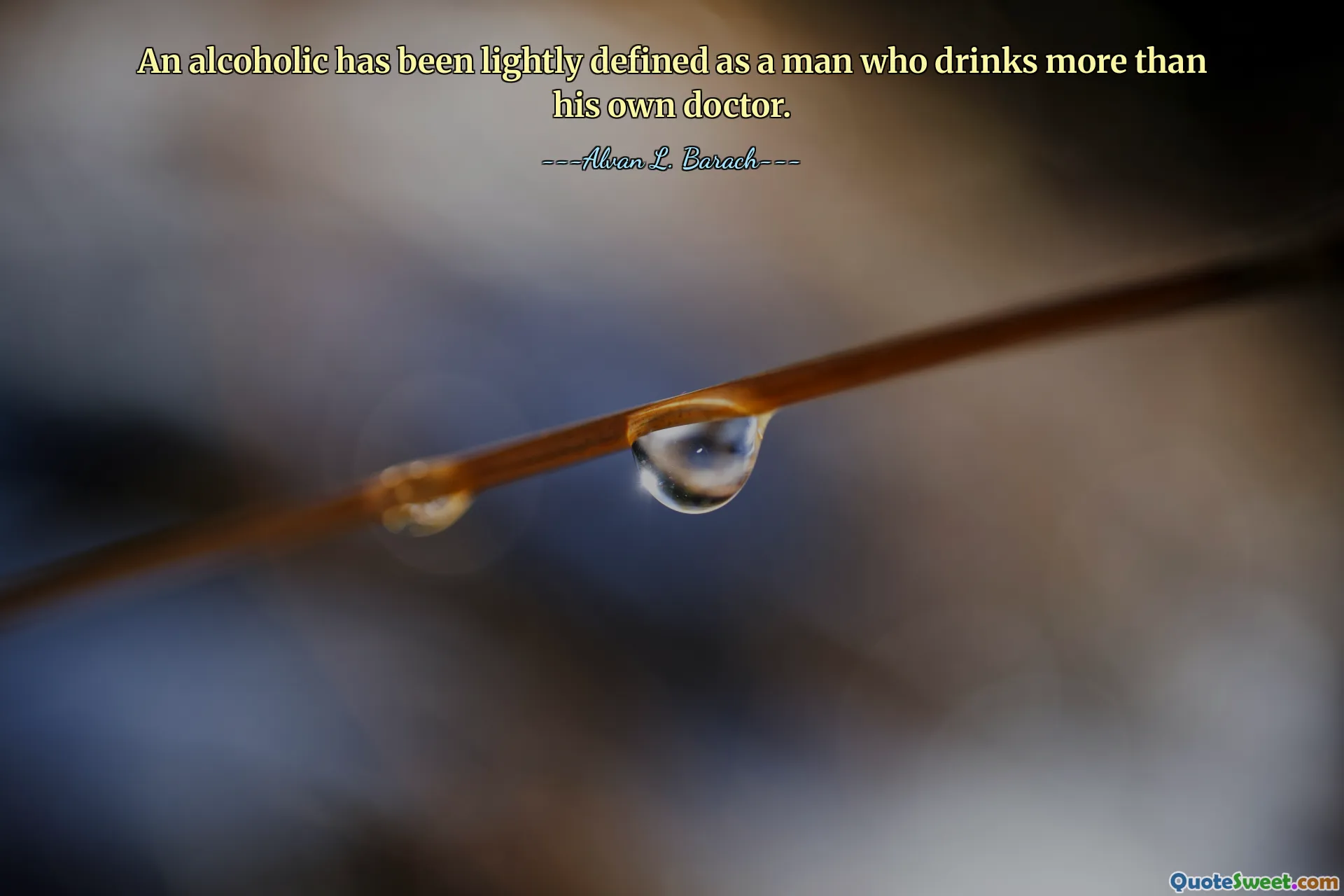 An alcoholic has been lightly defined as a man who drinks more than his own doctor.
