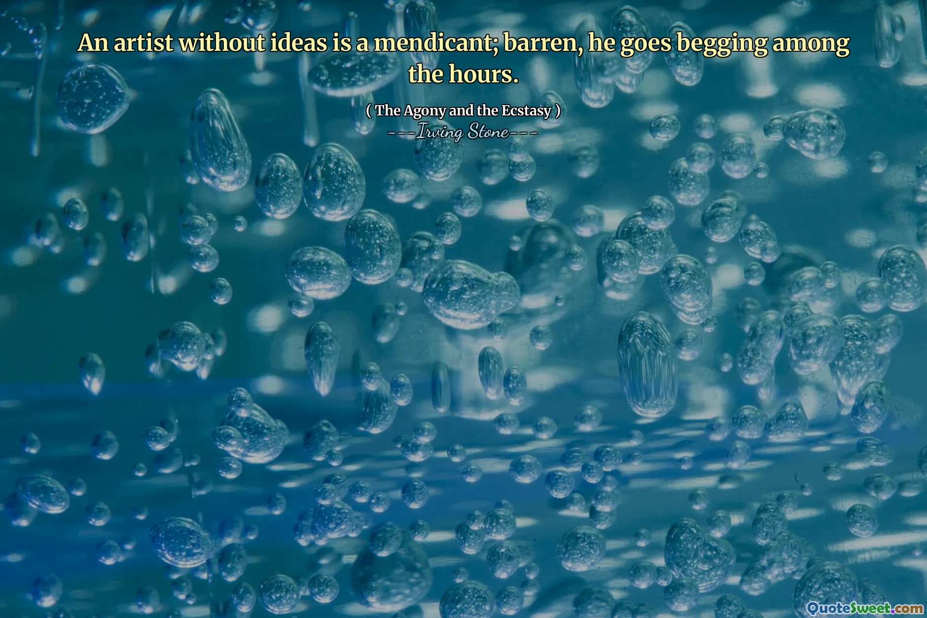 An artist without ideas is a mendicant; barren, he goes begging among the hours.