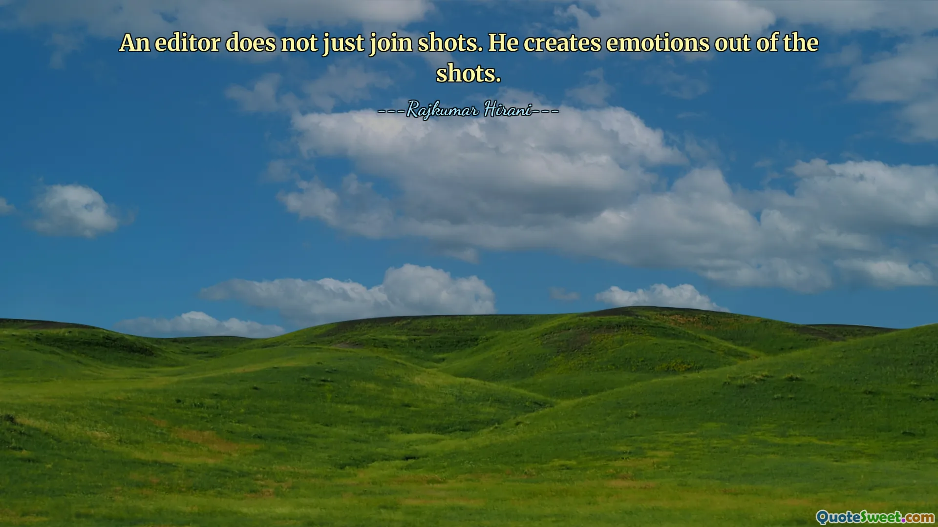 An editor does not just join shots. He creates emotions out of the shots.