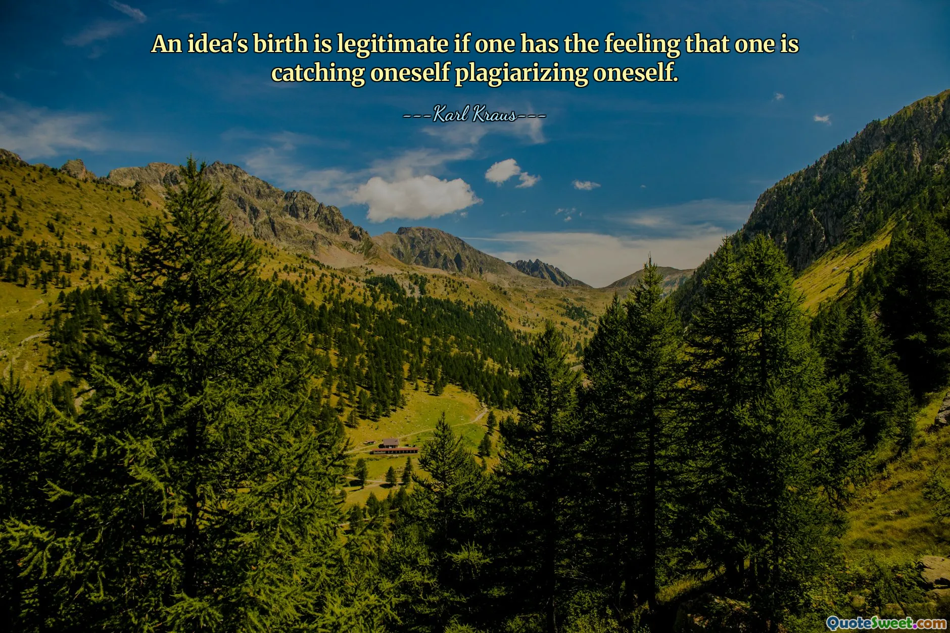 An idea's birth is legitimate if one has the feeling that one is catching oneself plagiarizing oneself.