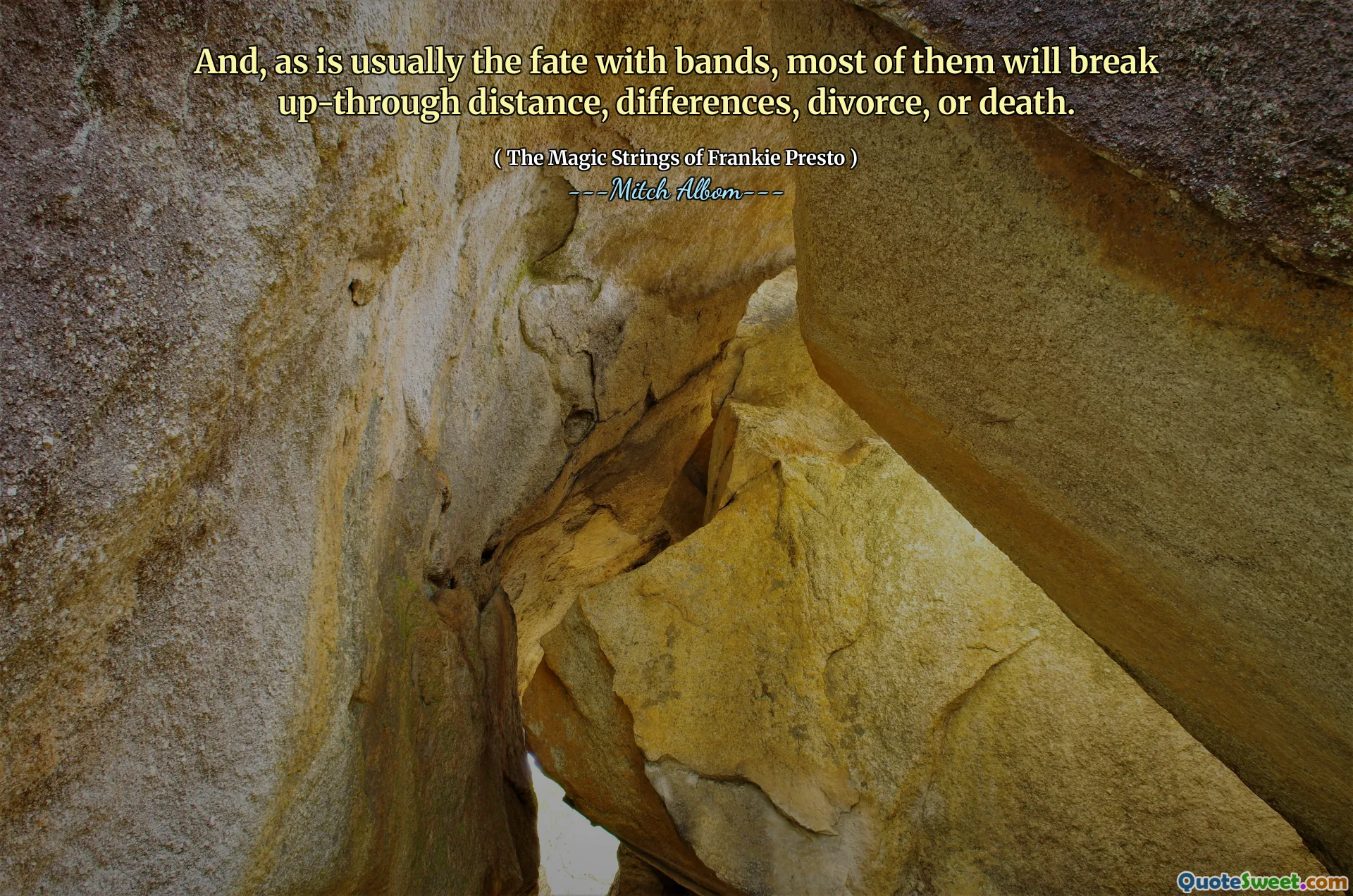 And, as is usually the fate with bands, most of them will break up-through distance, differences, divorce, or death.