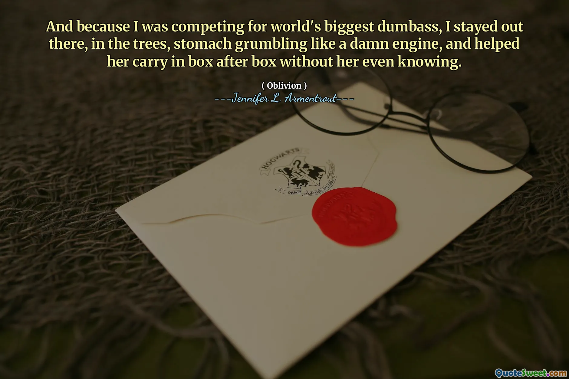 And because I was competing for world's biggest dumbass, I stayed out there, in the trees, stomach grumbling like a damn engine, and helped her carry in box after box without her even knowing.