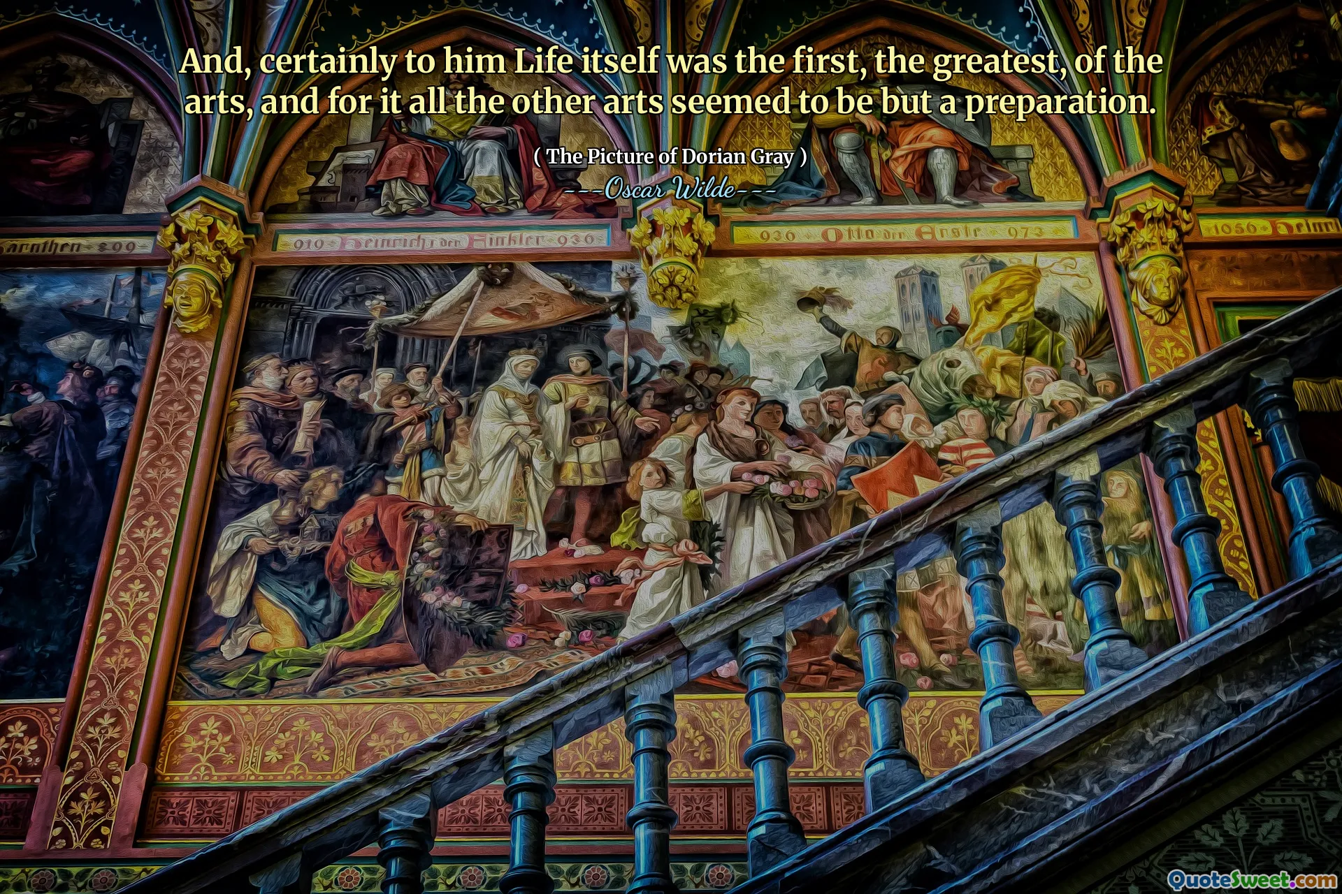 And, certainly to him Life itself was the first, the greatest, of the arts, and for it all the other arts seemed to be but a preparation.