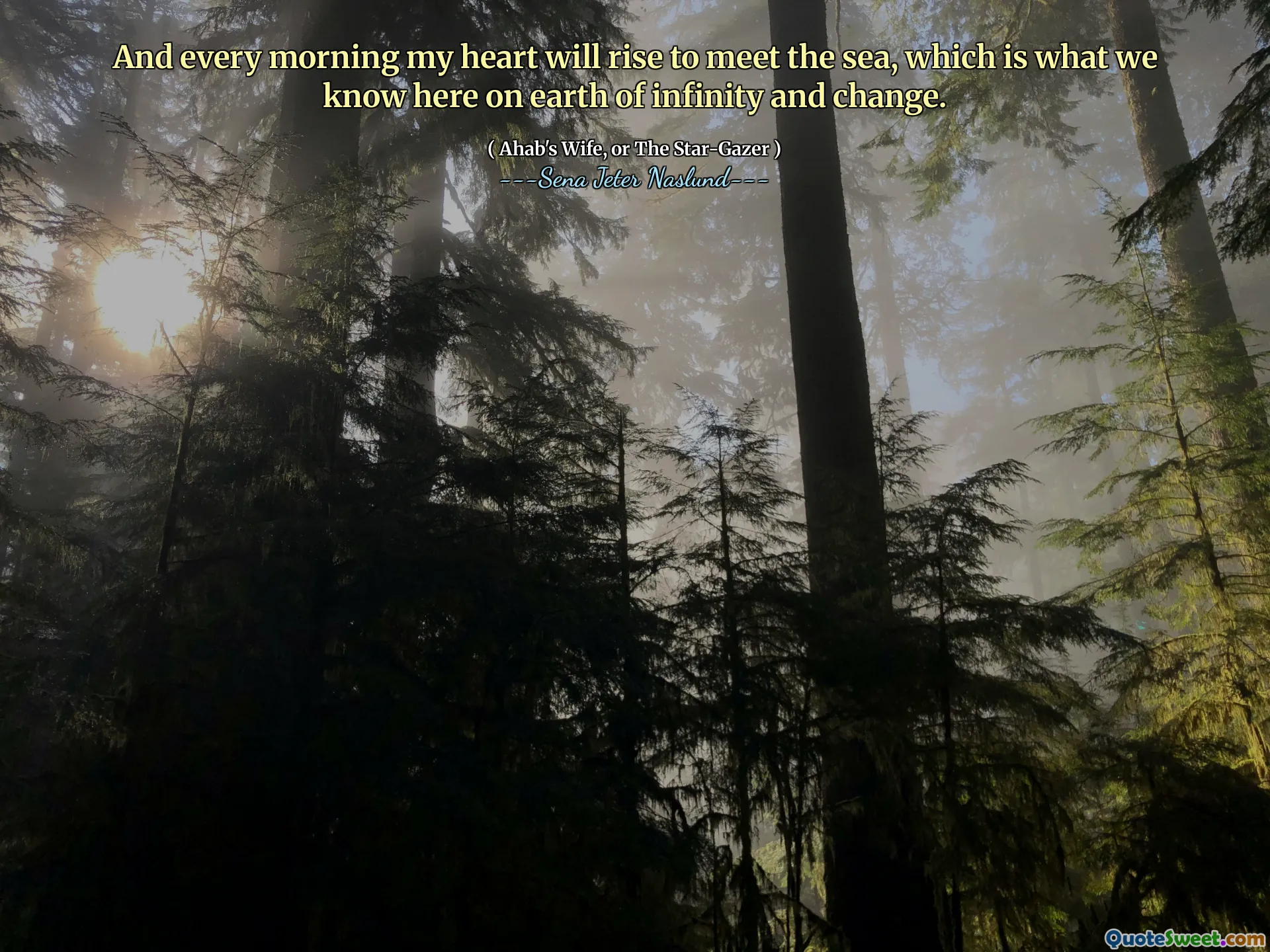 Och varje morgon kommer mitt hjärta att stiga för att möta havet, vilket är vad vi vet här på jorden av oändlighet och förändring.