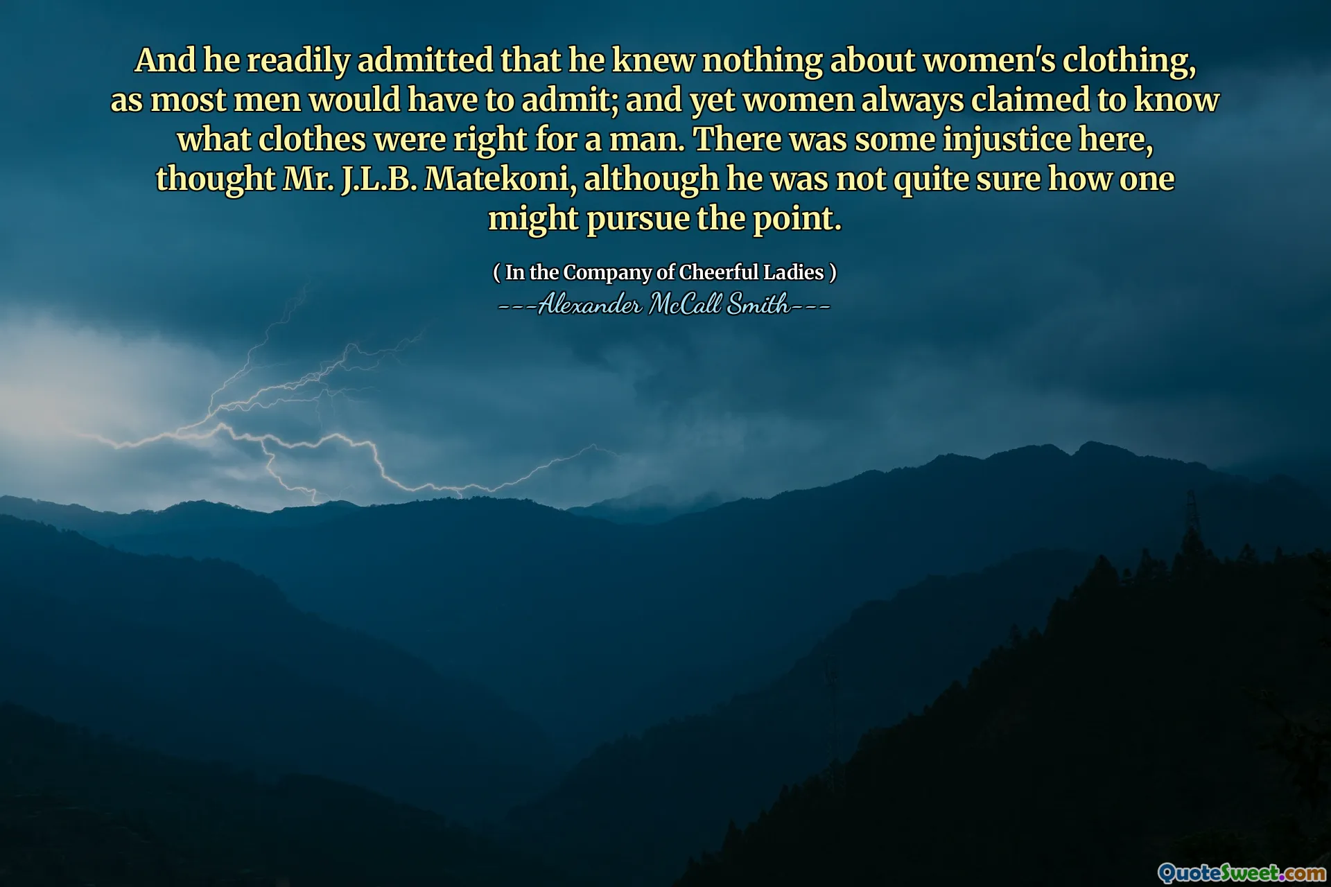 他很容易地承认，他对女士服装一无所知，因为大多数男人都必须承认。然而，女人总是声称知道男人的衣服是正确的。 J.L.B.先生认为，这里有一些不公。 Matekoni，尽管他不太确定自己会如何提出这一点。