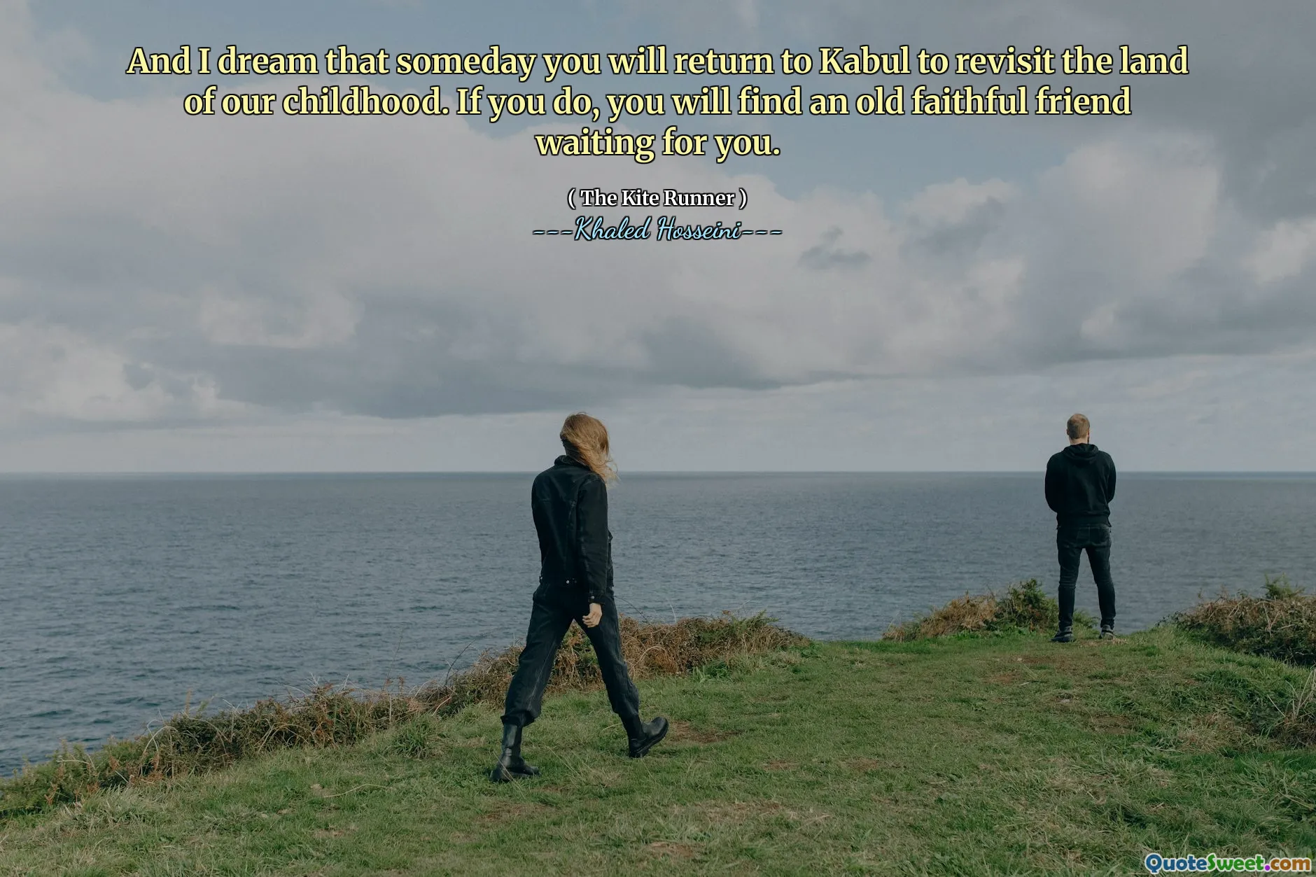 And I dream that someday you will return to Kabul to revisit the land of our childhood. If you do, you will find an old faithful friend waiting for you.